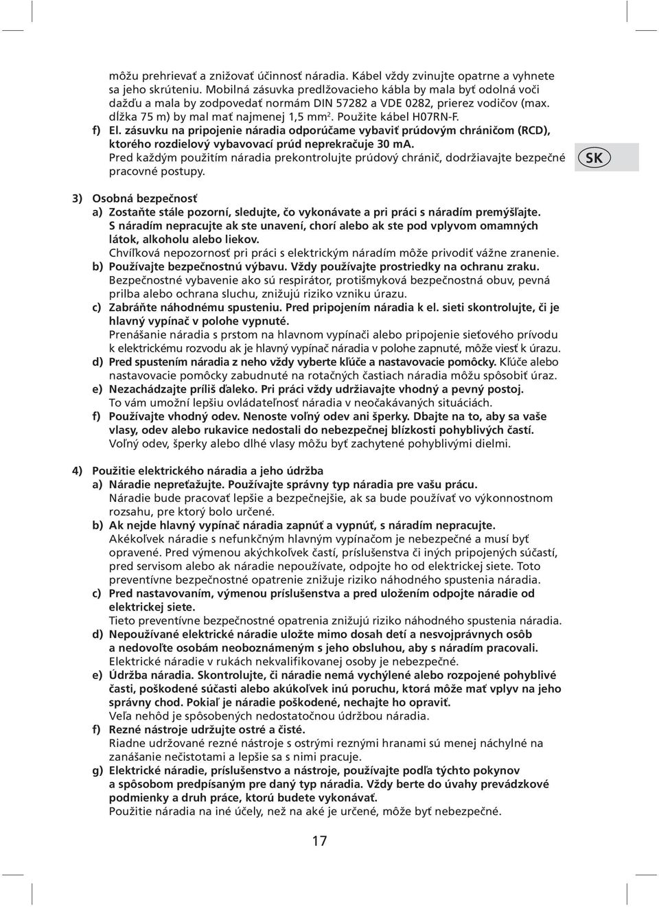 Použite kábel H07RN-F. f) El. zásuvku na pripojenie náradia odporúčame vybaviť prúdovým chráničom (RCD), ktorého rozdielový vybavovací prúd neprekračuje 30 ma.