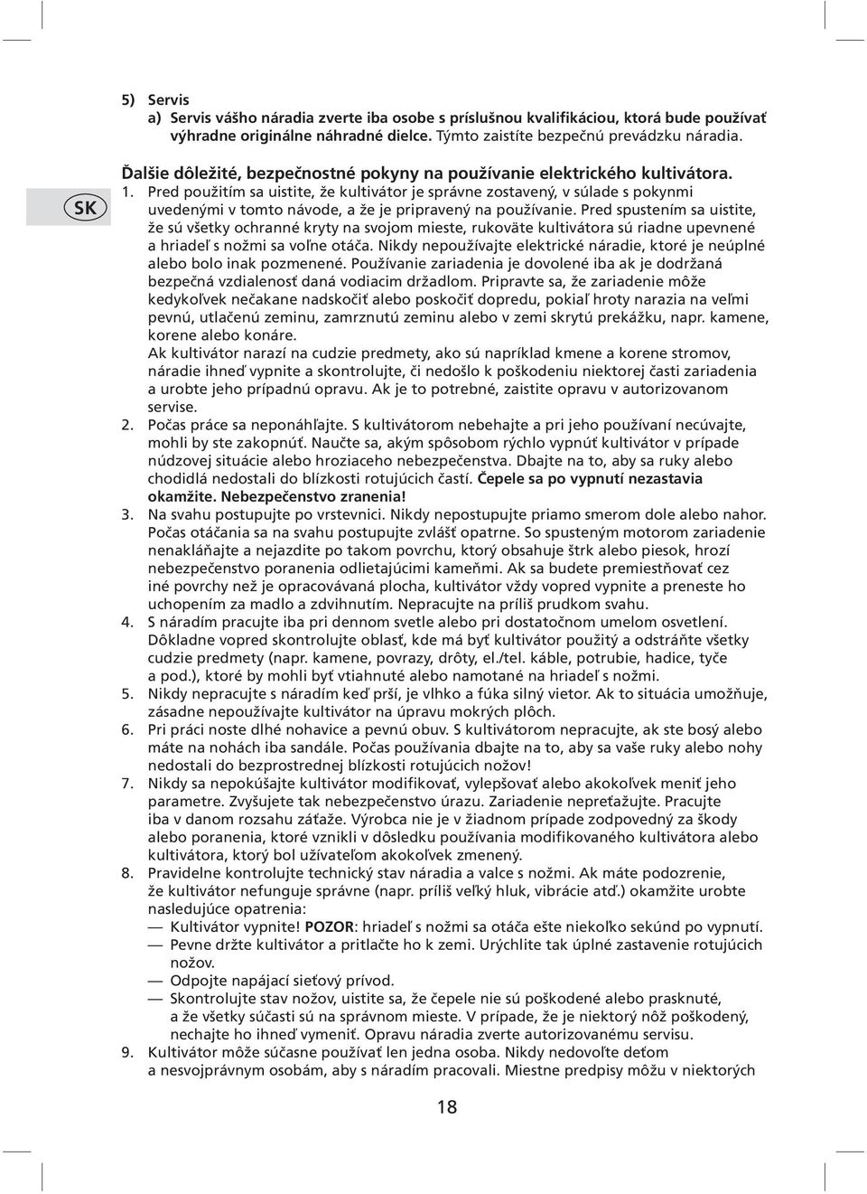 Pred použitím sa uistite, že kultivátor je správne zostavený, v súlade s pokynmi uvedenými v tomto návode, a že je pripravený na používanie.