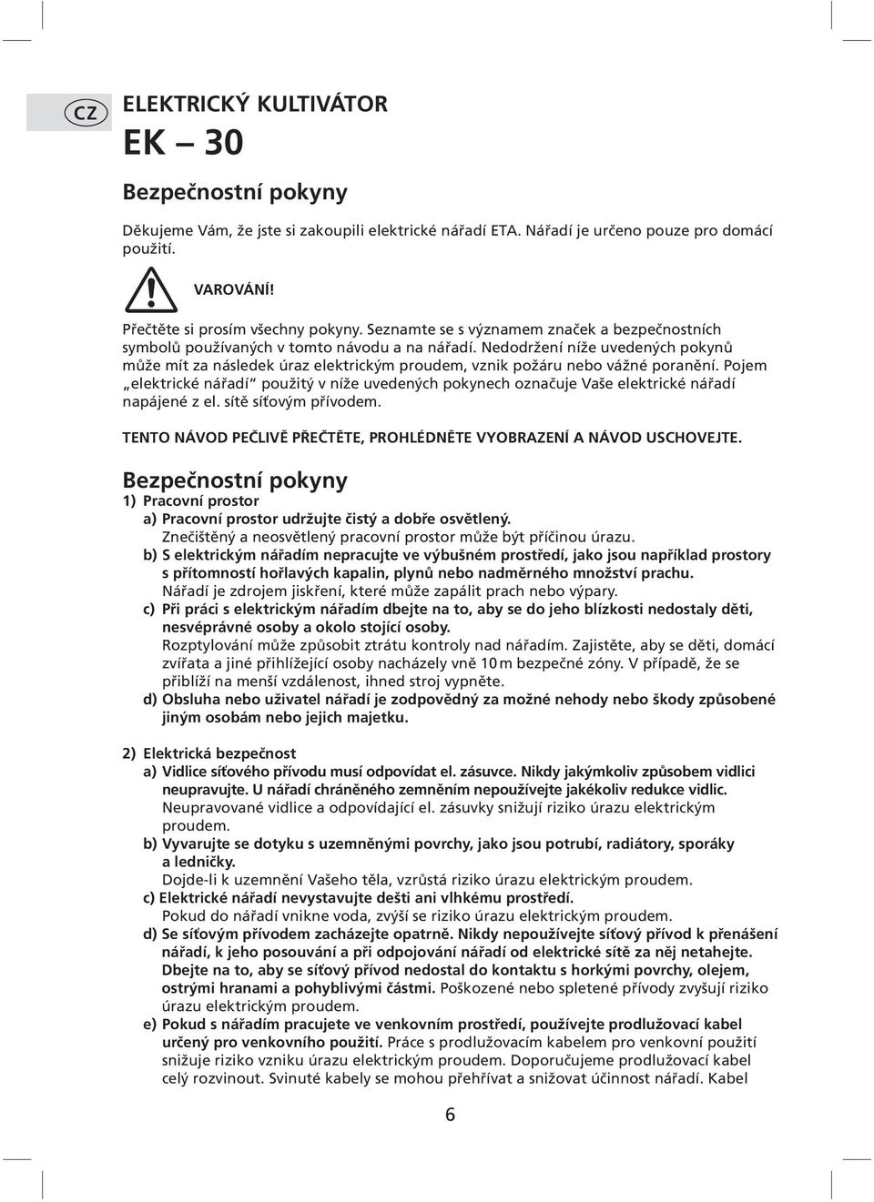 Nedodržení níže uvedených pokynů může mít za následek úraz elektrickým proudem, vznik požáru nebo vážné poranění.