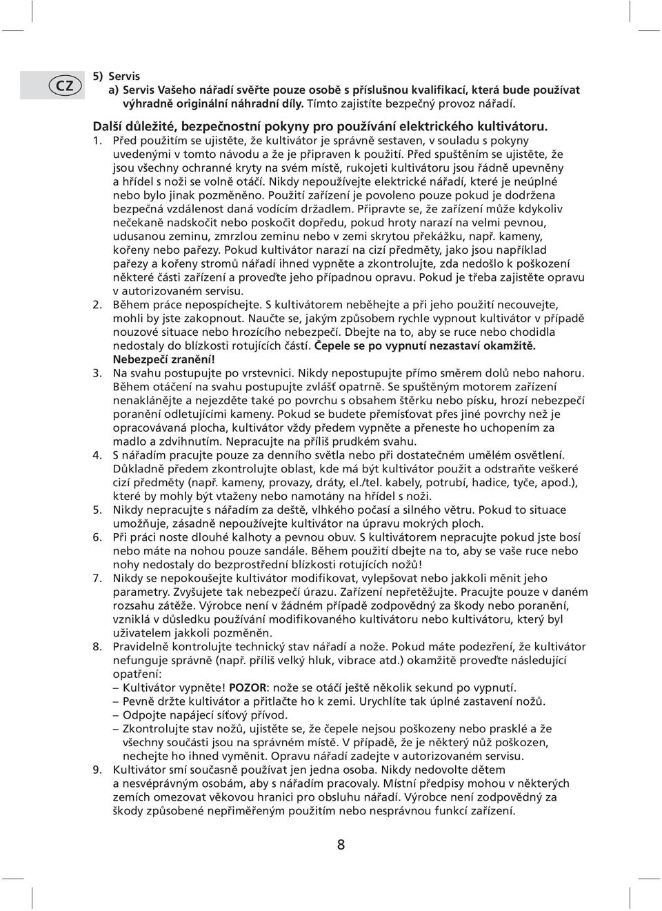 Před použitím se ujistěte, že kultivátor je správně sestaven, v souladu s pokyny uvedenými v tomto návodu a že je připraven k použití.
