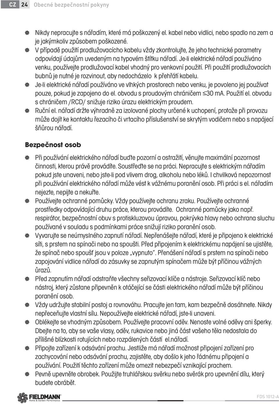 Je-li elektrické nářadí používáno venku, používejte prodlužovací kabel vhodný pro venkovní použití. Při použití prodlužovacích bubnů je nutné je rozvinout, aby nedocházelo k přehřátí kabelu.