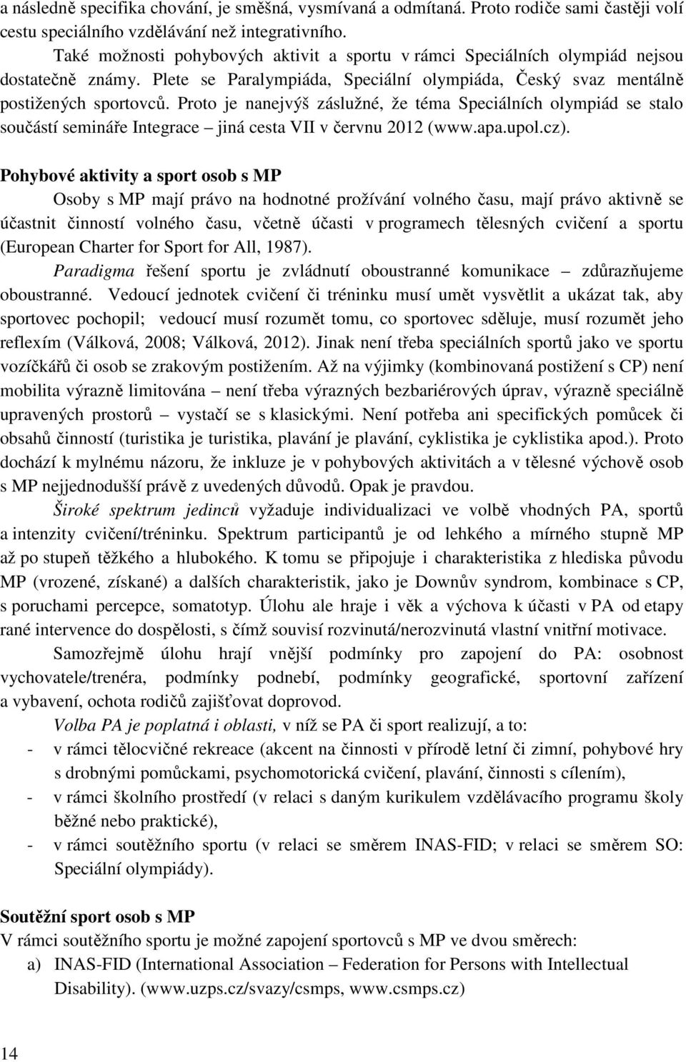 Proto je nanejvýš záslužné, že téma Speciálních olympiád se stalo součástí semináře Integrace jiná cesta VII v červnu 2012 (www.apa.upol.cz).
