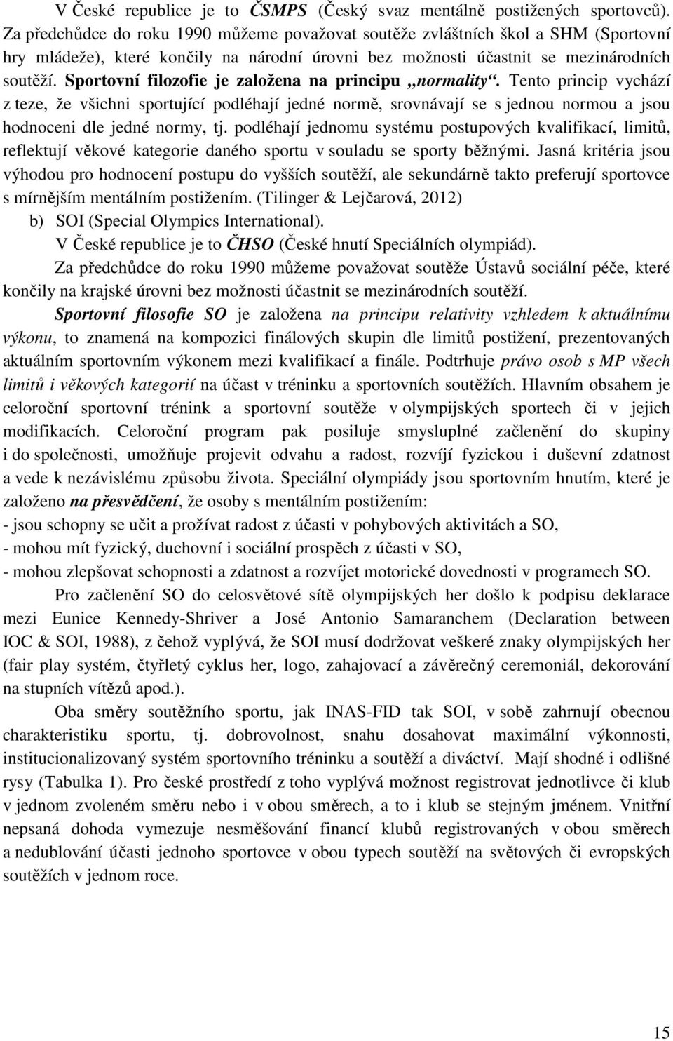 Sportovní filozofie je založena na principu normality. Tento princip vychází z teze, že všichni sportující podléhají jedné normě, srovnávají se s jednou normou a jsou hodnoceni dle jedné normy, tj.