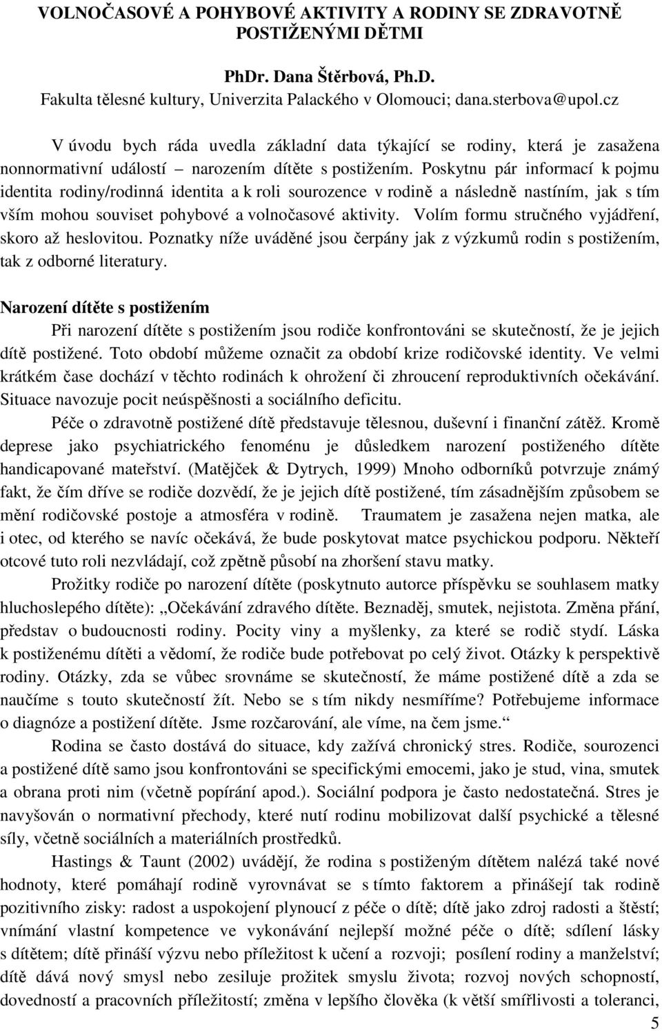 Poskytnu pár informací k pojmu identita rodiny/rodinná identita a k roli sourozence v rodině a následně nastíním, jak s tím vším mohou souviset pohybové a volnočasové aktivity.