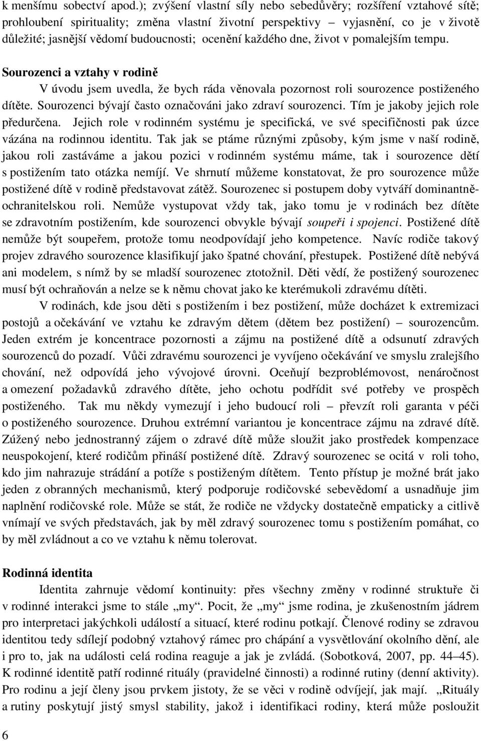 každého dne, život v pomalejším tempu. Sourozenci a vztahy v rodině V úvodu jsem uvedla, že bych ráda věnovala pozornost roli sourozence postiženého dítěte.