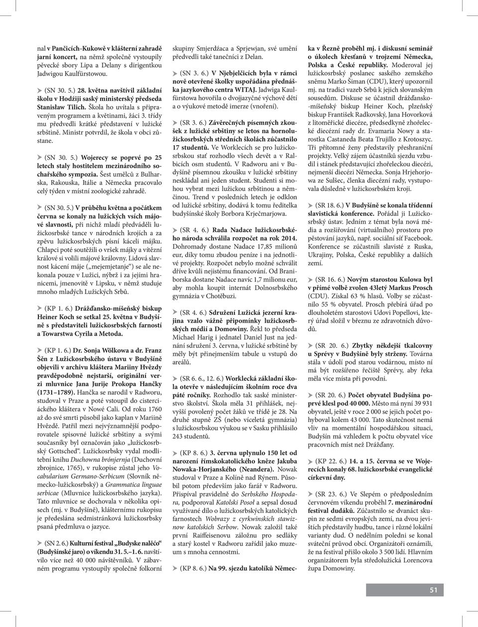třídy mu předvedli krátké představení v lužické srbštině. Ministr potvrdil, že škola v obci zůstane. (SN 30. 5.) Wojerecy se poprvé po 25 letech staly hostitelem mezinárodního sochařského sympozia.