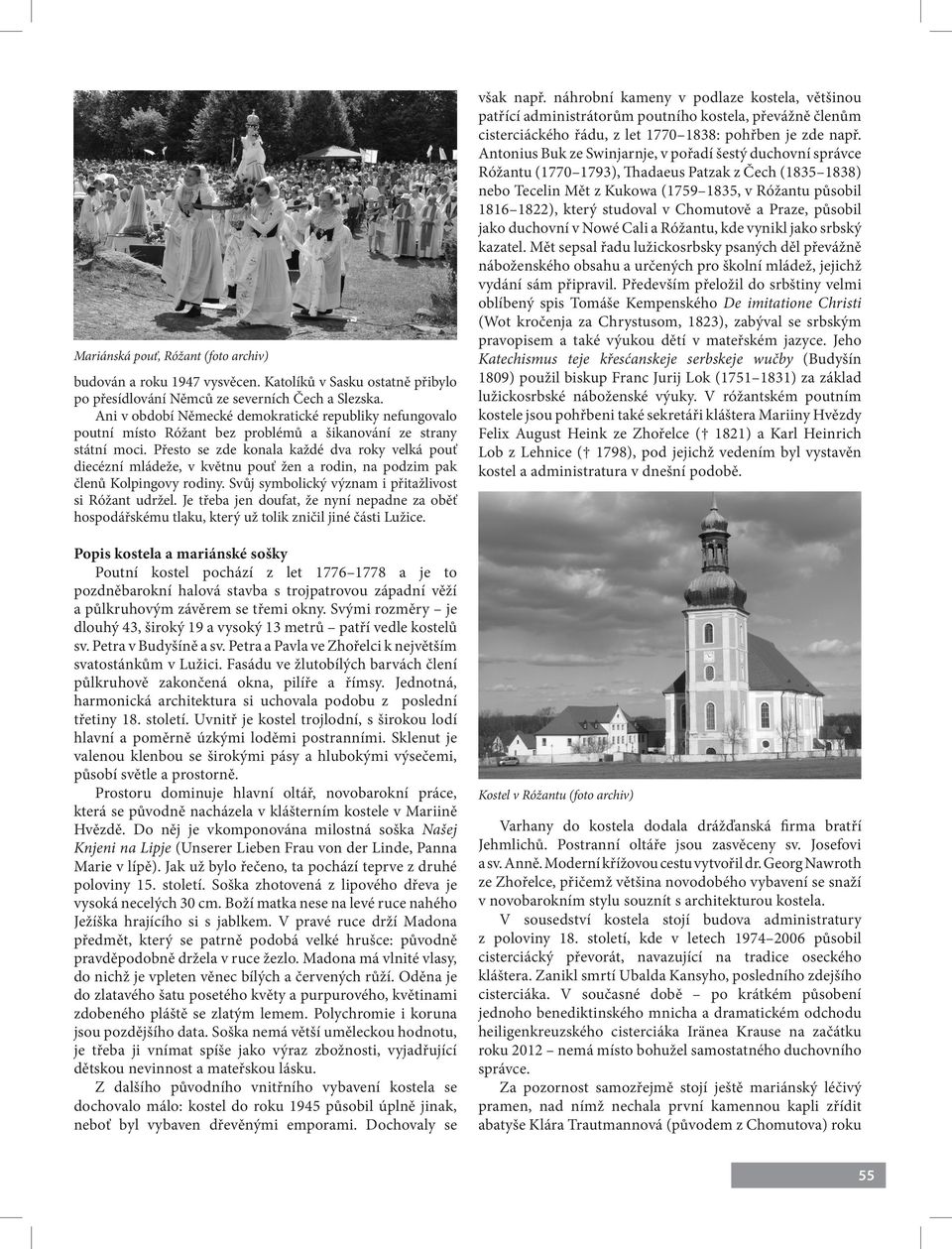 Přesto se zde konala každé dva roky velká pouť diecézní mládeže, v květnu pouť žen a rodin, na podzim pak členů Kolpingovy rodiny. Svůj symbolický význam i přitažlivost si Róžant udržel.
