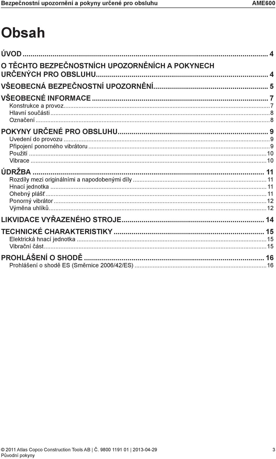 ..10 Vibrace...10 ÚDRŽBA... 11 Rozdíly mezi originálními a napodobenými díly... 11 Hnací jednotka... 11 Ohebný plášť... 11 Ponorný vibrátor...12 Výměna uhlíků.