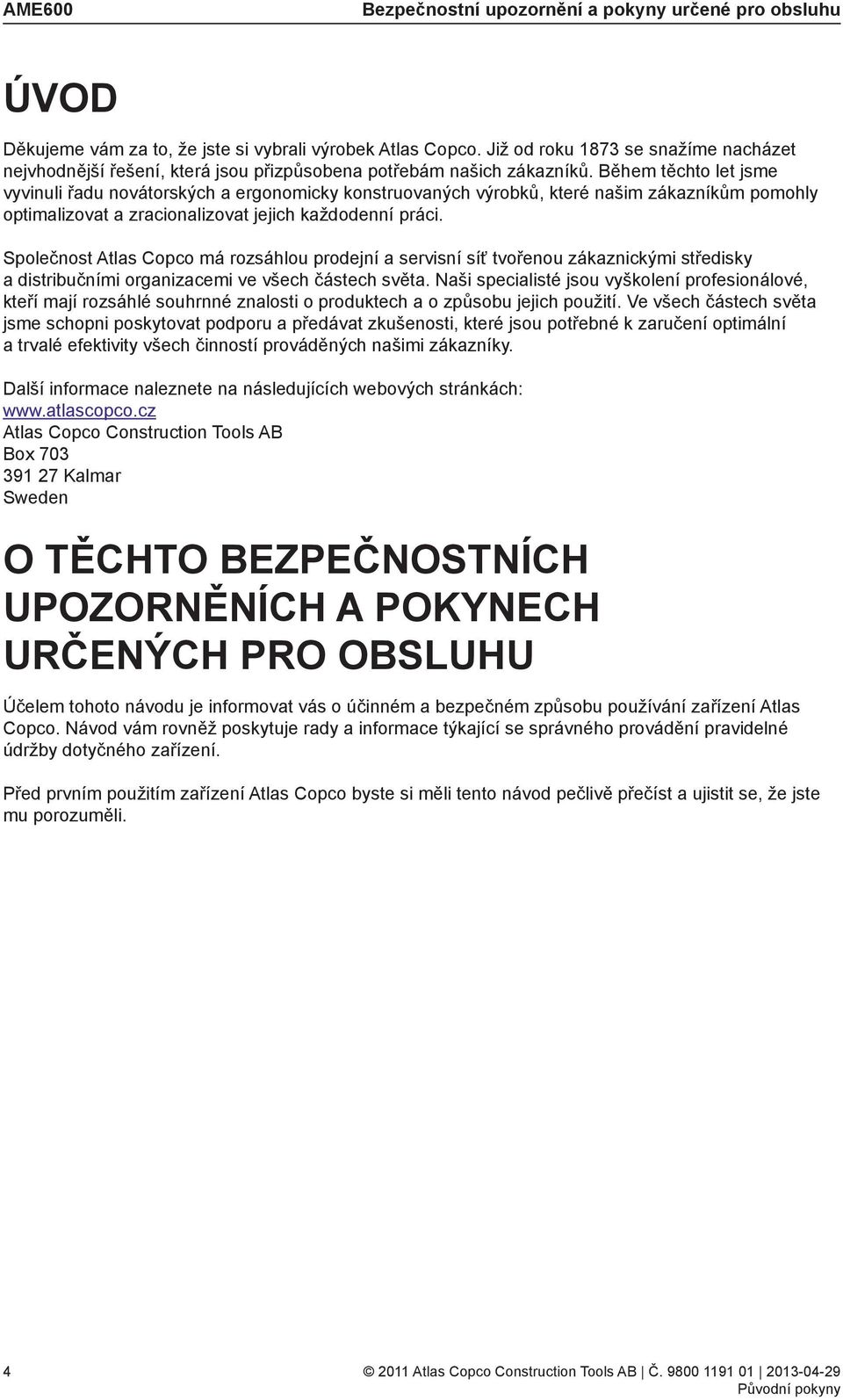 Během těchto let jsme vyvinuli řadu novátorských a ergonomicky konstruovaných výrobků, které našim zákazníkům pomohly optimalizovat a zracionalizovat jejich každodenní práci.