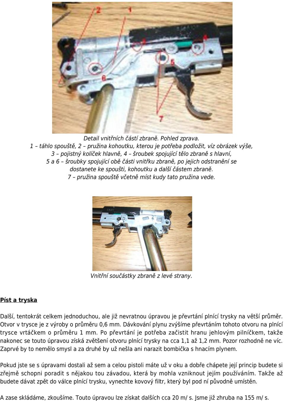 zbraně, po jejich odstranění se dostanete ke spoušti, kohoutku a další částem zbraně. 7 pružina spouště včetně míst kudy tato pružina vede. Vnitřní součástky zbraně z levé strany.