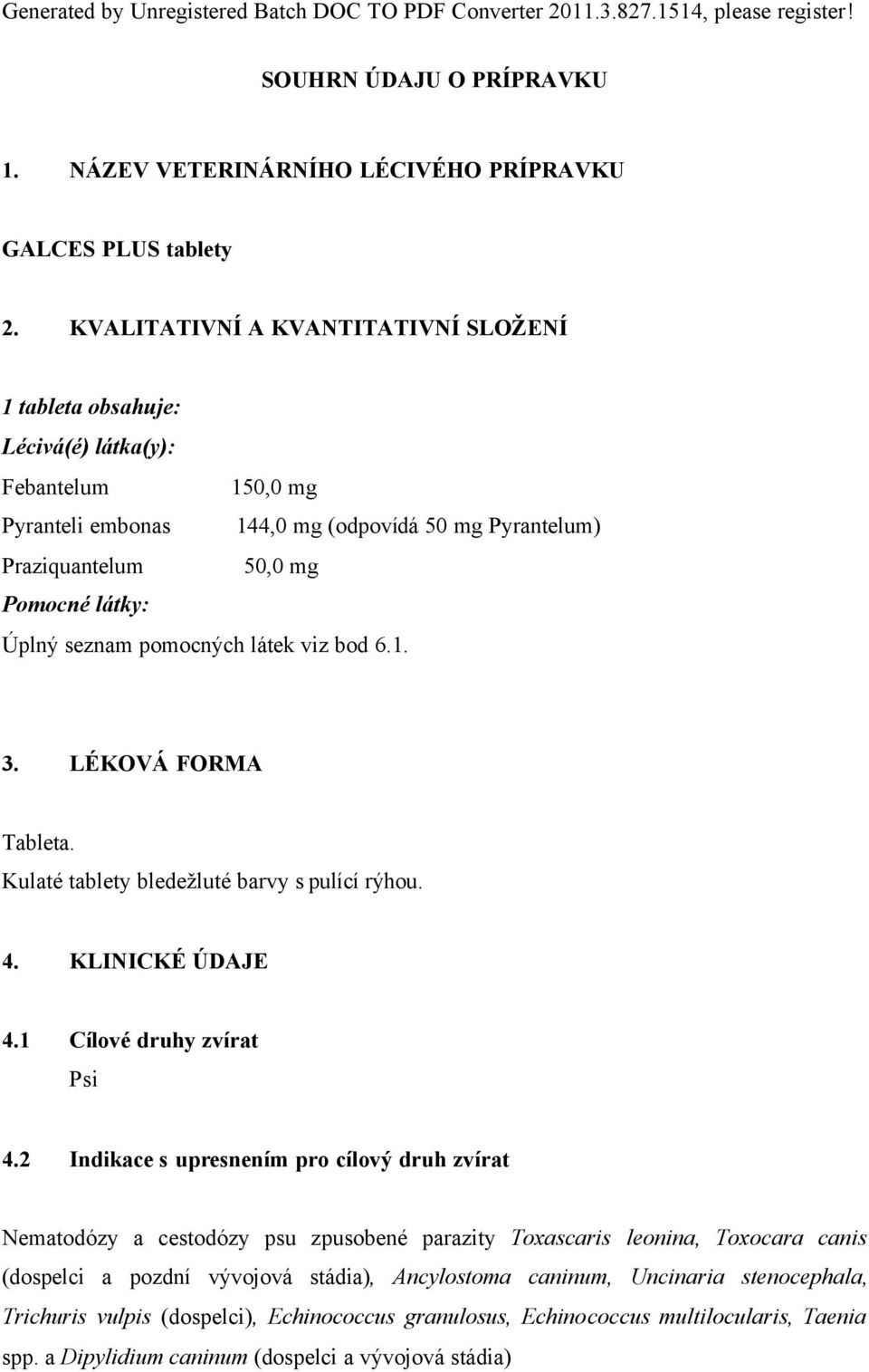 seznam pomocných látek viz bod 6.1. 3. LÉKOVÁ FORMA Tableta. Kulaté tablety bledežluté barvy s pulící rýhou. 4. KLINICKÉ ÚDAJE 4.1 Cílové druhy zvírat Psi 4.
