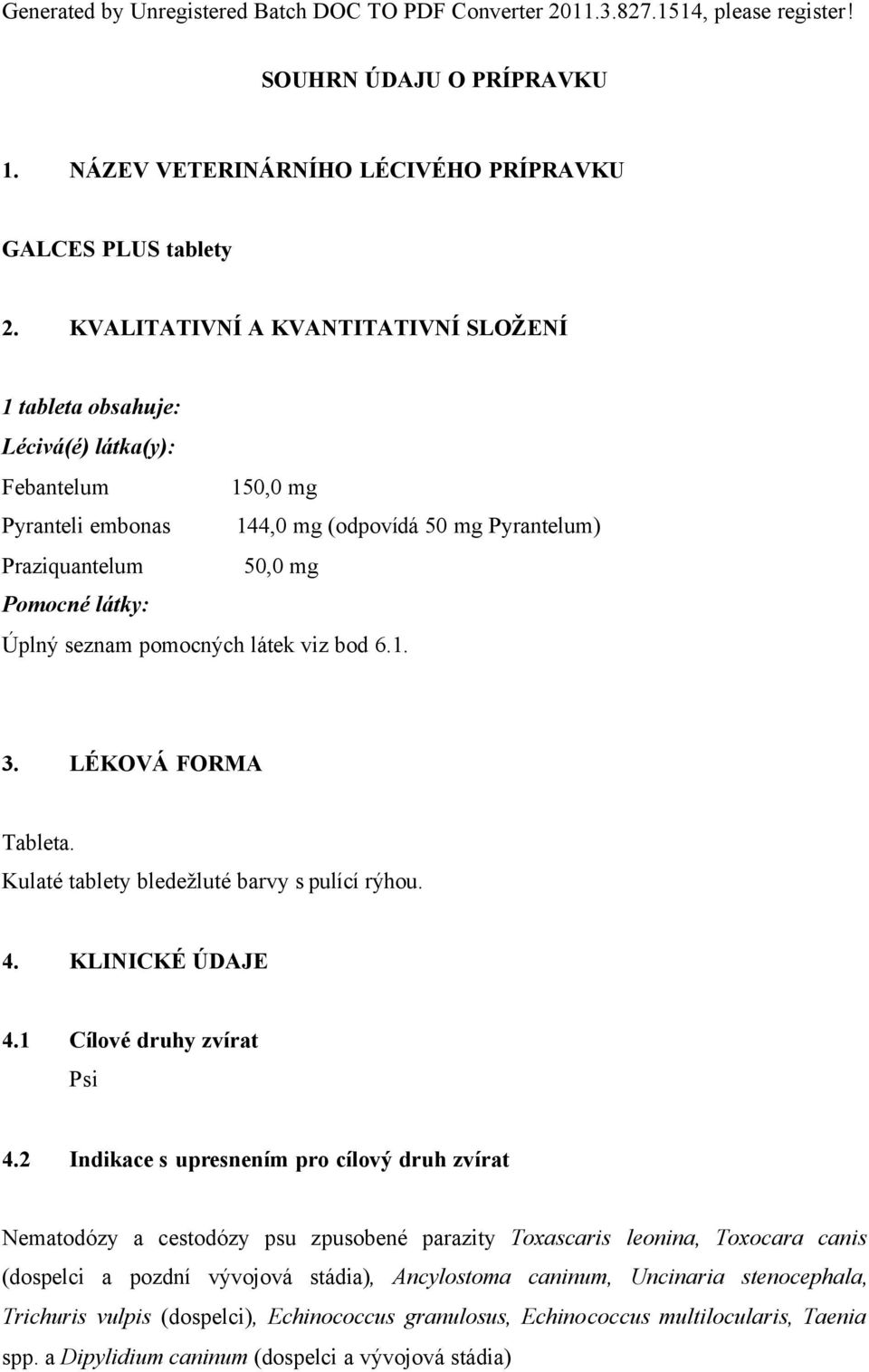 seznam pomocných látek viz bod 6.1. 3. LÉKOVÁ FORMA Tableta. Kulaté tablety bledežluté barvy s pulící rýhou. 4. KLINICKÉ ÚDAJE 4.1 Cílové druhy zvírat Psi 4.