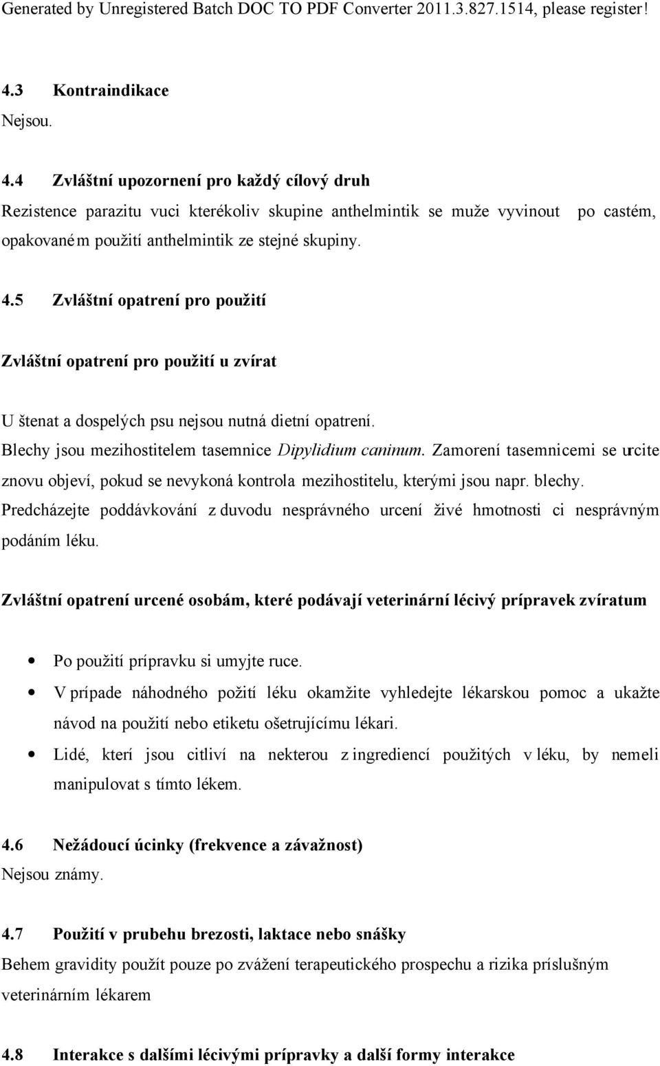 5 Zvláštní opatrení pro použití Zvláštní opatrení pro použití u zvírat U štenat a dospelých psu nejsou nutná dietní opatrení. Blechy jsou mezihostitelem tasemnice Dipylidium caninum.