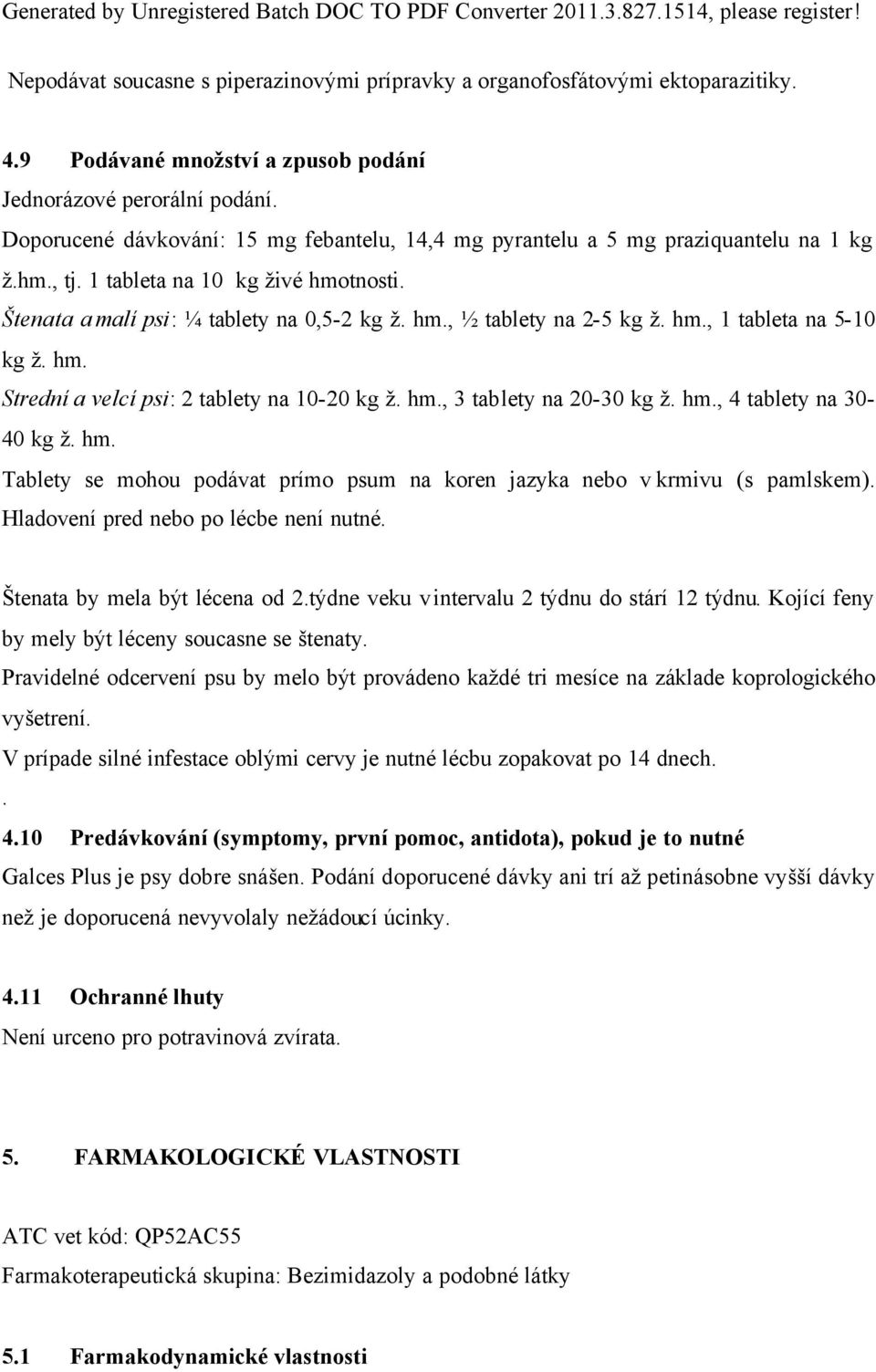 hm., 1 tableta na 5-10 kg ž. hm. Strední a velcí psi: 2 tablety na 10-20 kg ž. hm., 3 tablety na 20-30 kg ž. hm., 4 tablety na 30-40 kg ž. hm. Tablety se mohou podávat prímo psum na koren jazyka nebo v krmivu (s pamlskem).