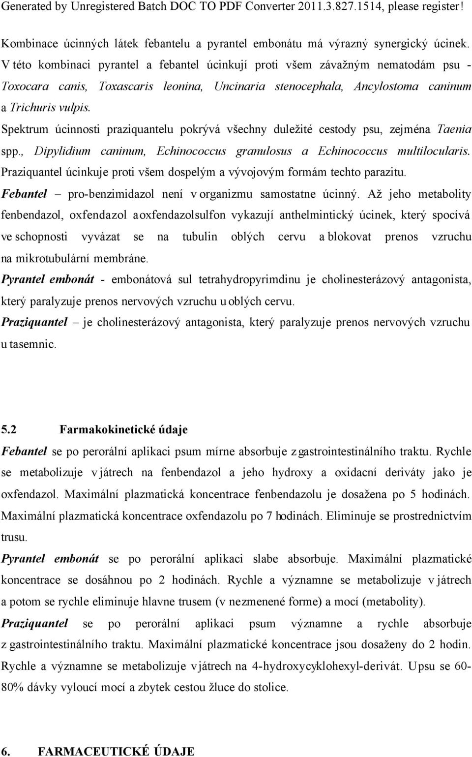 Spektrum úcinnosti praziquantelu pokrývá všechny duležité cestody psu, zejména Taenia spp., Dipylidium caninum, Echinococcus granulosus a Echinococcus multilocularis.