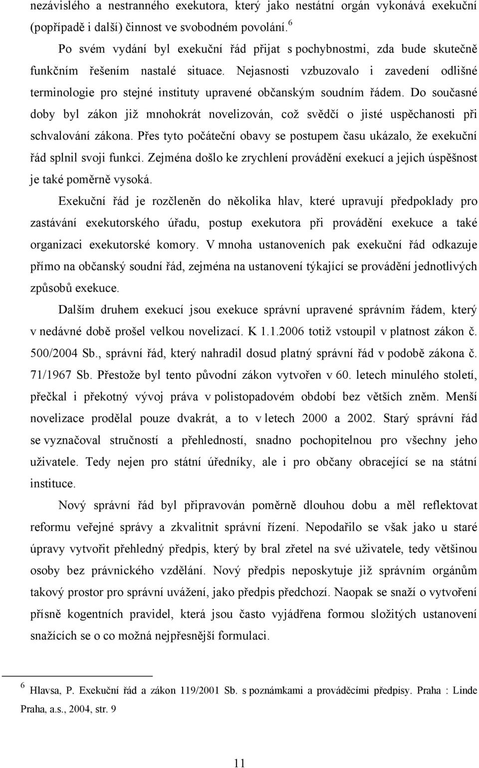 Nejasnosti vzbuzovalo i zavedení odlišné terminologie pro stejné instituty upravené občanským soudním řádem.