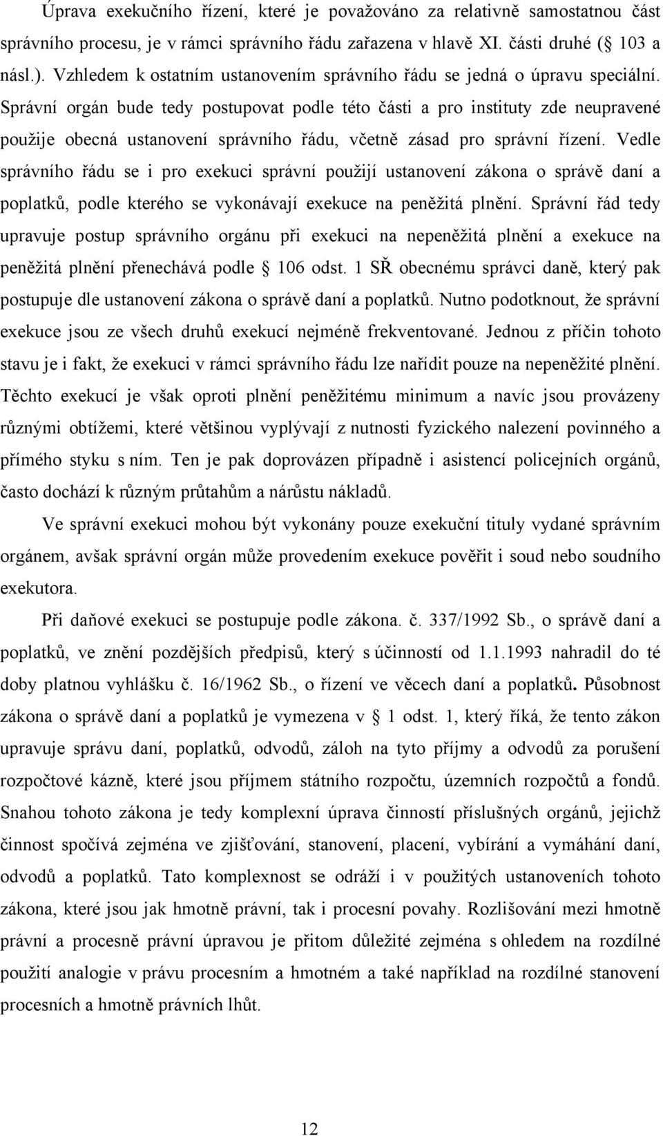 Správní orgán bude tedy postupovat podle této části a pro instituty zde neupravené použije obecná ustanovení správního řádu, včetně zásad pro správní řízení.