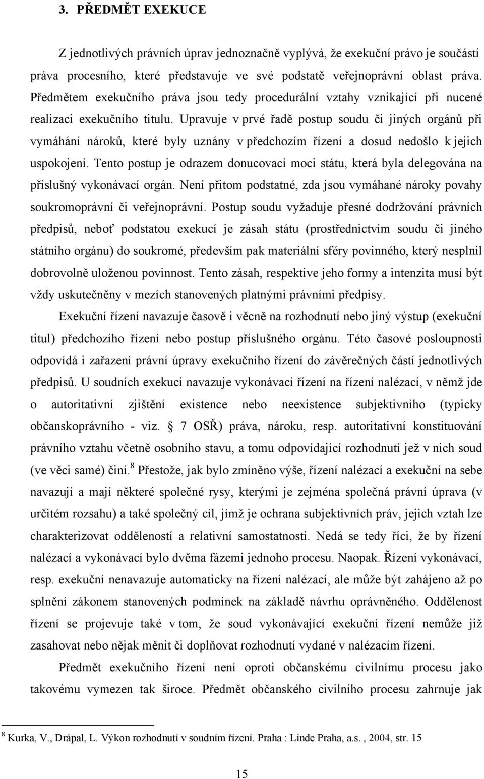 Upravuje v prvé řadě postup soudu či jiných orgánů při vymáhání nároků, které byly uznány v předchozím řízení a dosud nedošlo k jejich uspokojení.