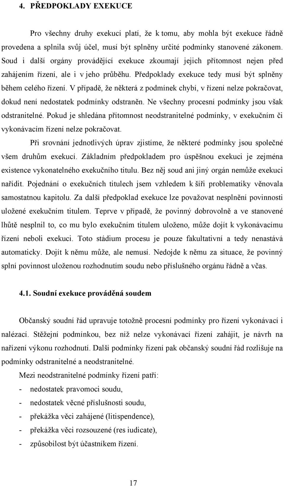 V případě, že některá z podmínek chybí, v řízení nelze pokračovat, dokud není nedostatek podmínky odstraněn. Ne všechny procesní podmínky jsou však odstranitelné.