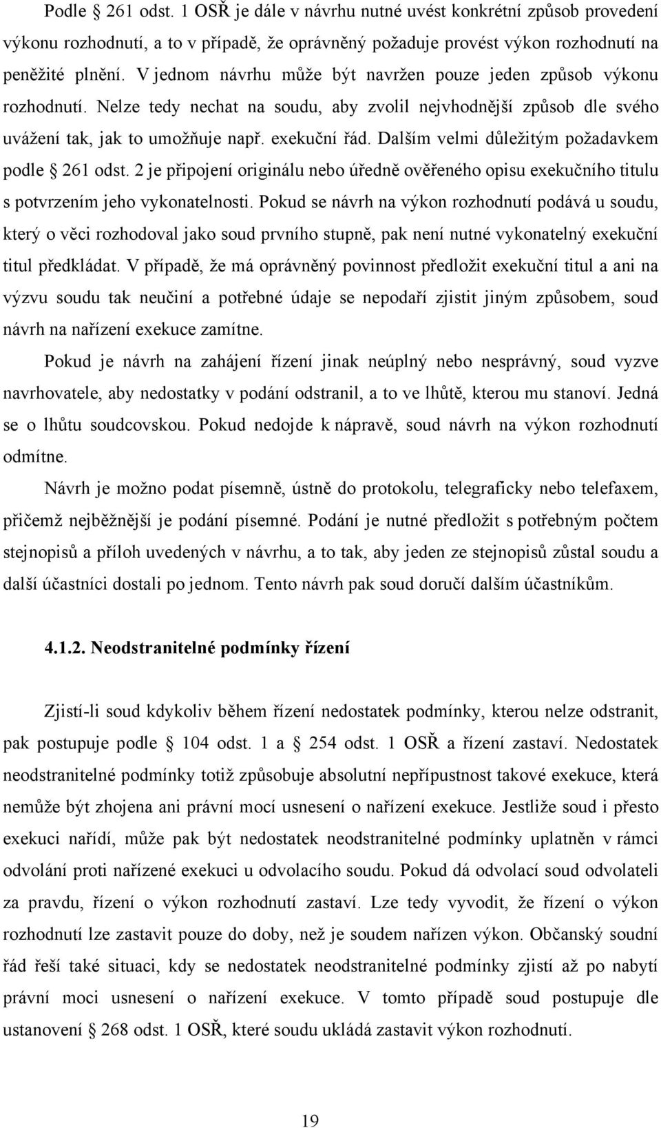 Dalším velmi důležitým požadavkem podle 261 odst. 2 je připojení originálu nebo úředně ověřeného opisu exekučního titulu s potvrzením jeho vykonatelnosti.