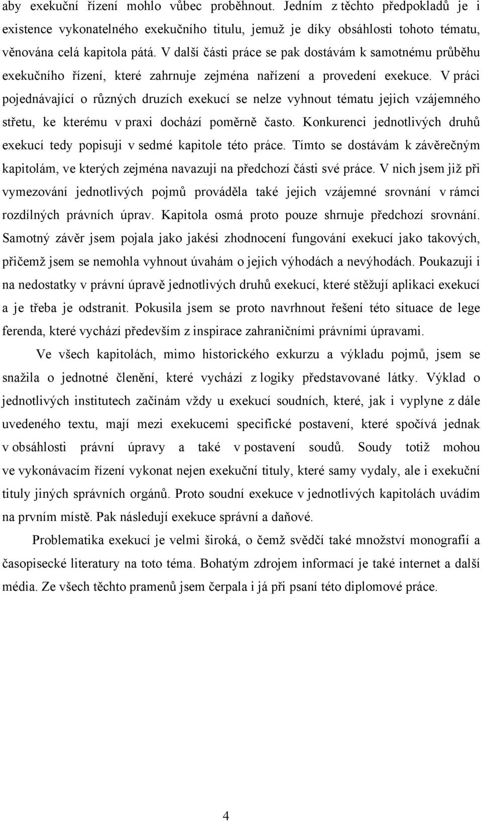 V práci pojednávající o různých druzích exekucí se nelze vyhnout tématu jejich vzájemného střetu, ke kterému v praxi dochází poměrně často.