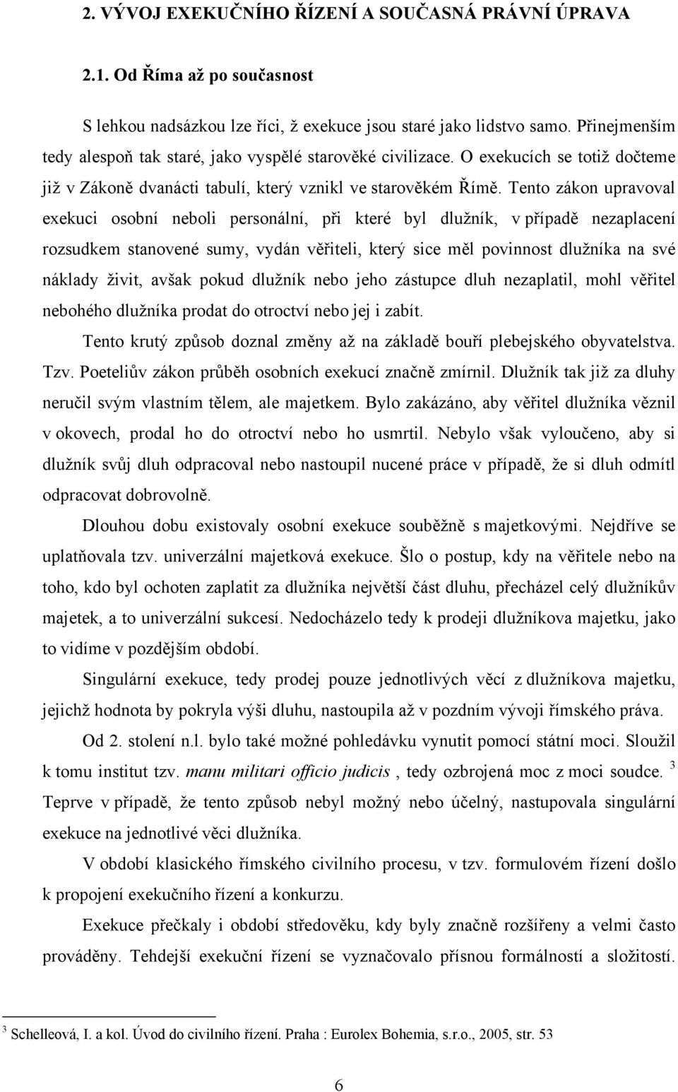 Tento zákon upravoval exekuci osobní neboli personální, při které byl dlužník, v případě nezaplacení rozsudkem stanovené sumy, vydán věřiteli, který sice měl povinnost dlužníka na své náklady živit,