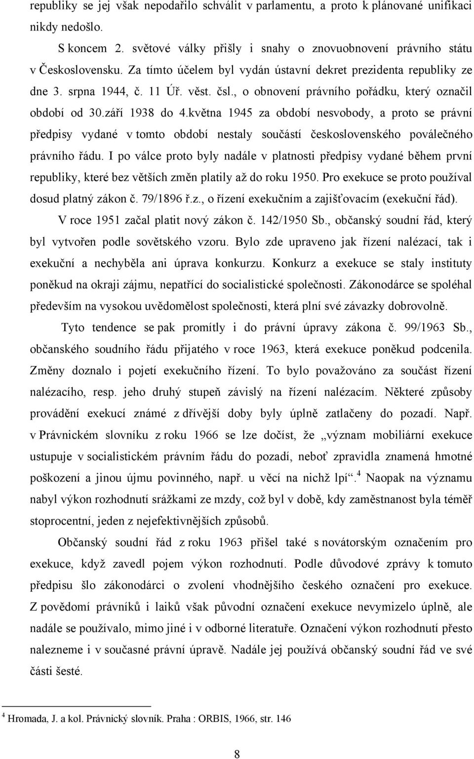 května 1945 za období nesvobody, a proto se právní předpisy vydané v tomto období nestaly součástí československého poválečného právního řádu.