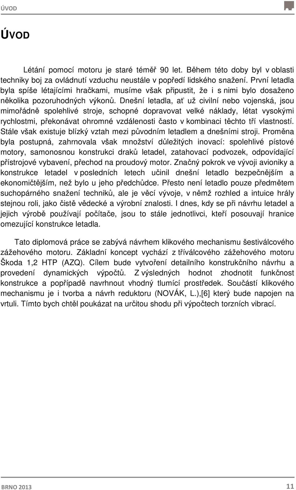 Dnešní letadla, ať už civilní nebo vojenská, jsou mimořádně spolehlivé stroje, schopné dopravovat velké náklady, létat vysokými rychlostmi, překonávat ohromné vzdálenosti často v kombinaci těchto tří