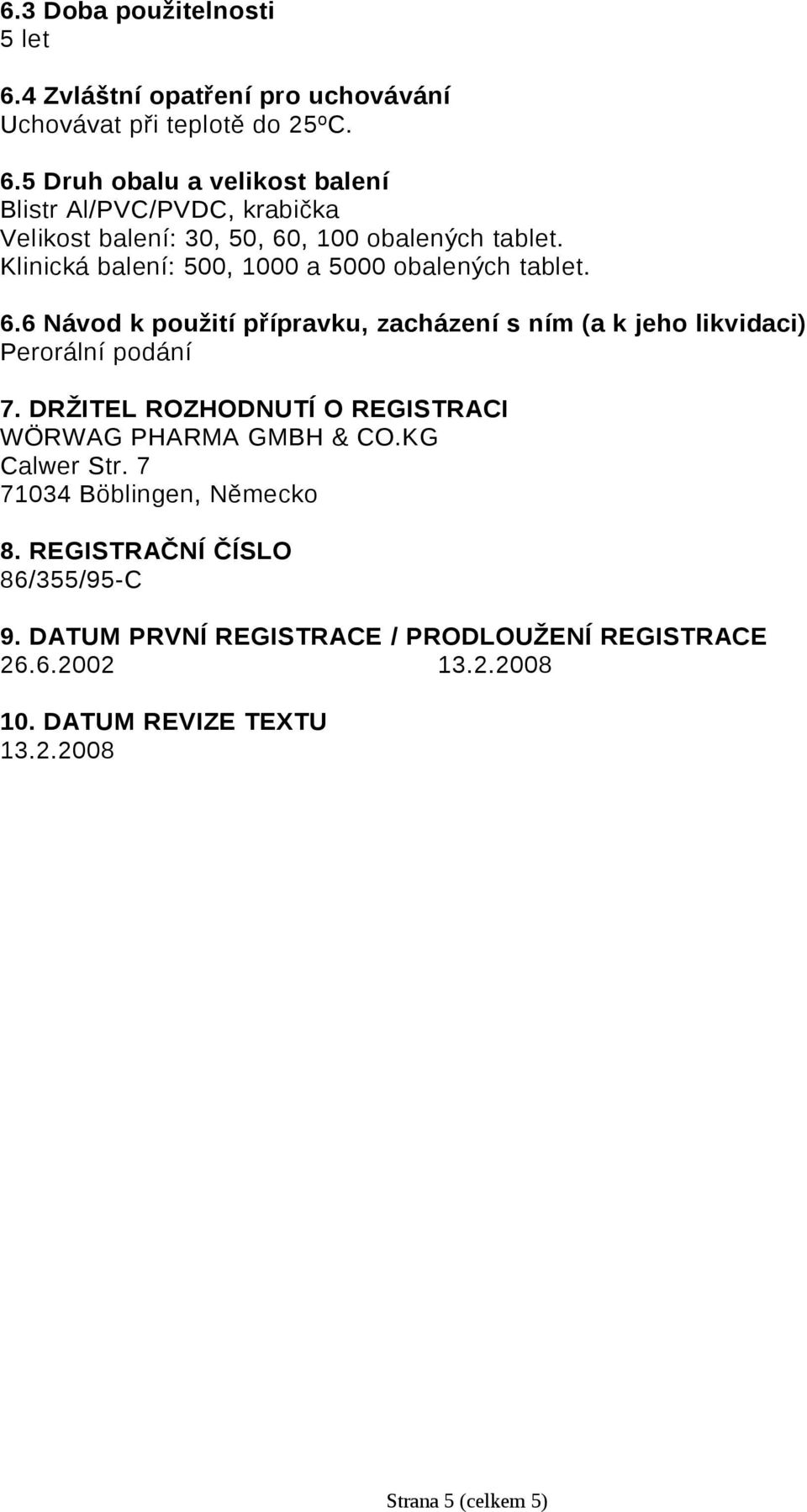 DRŽITEL ROZHODNUTÍ O REGISTRACI WÖRWAG PHARMA GMBH & CO.KG Calwer Str. 7 71034 Böblingen, Německo 8. REGISTRAČNÍ ČÍSLO 86/355/95-C 9.