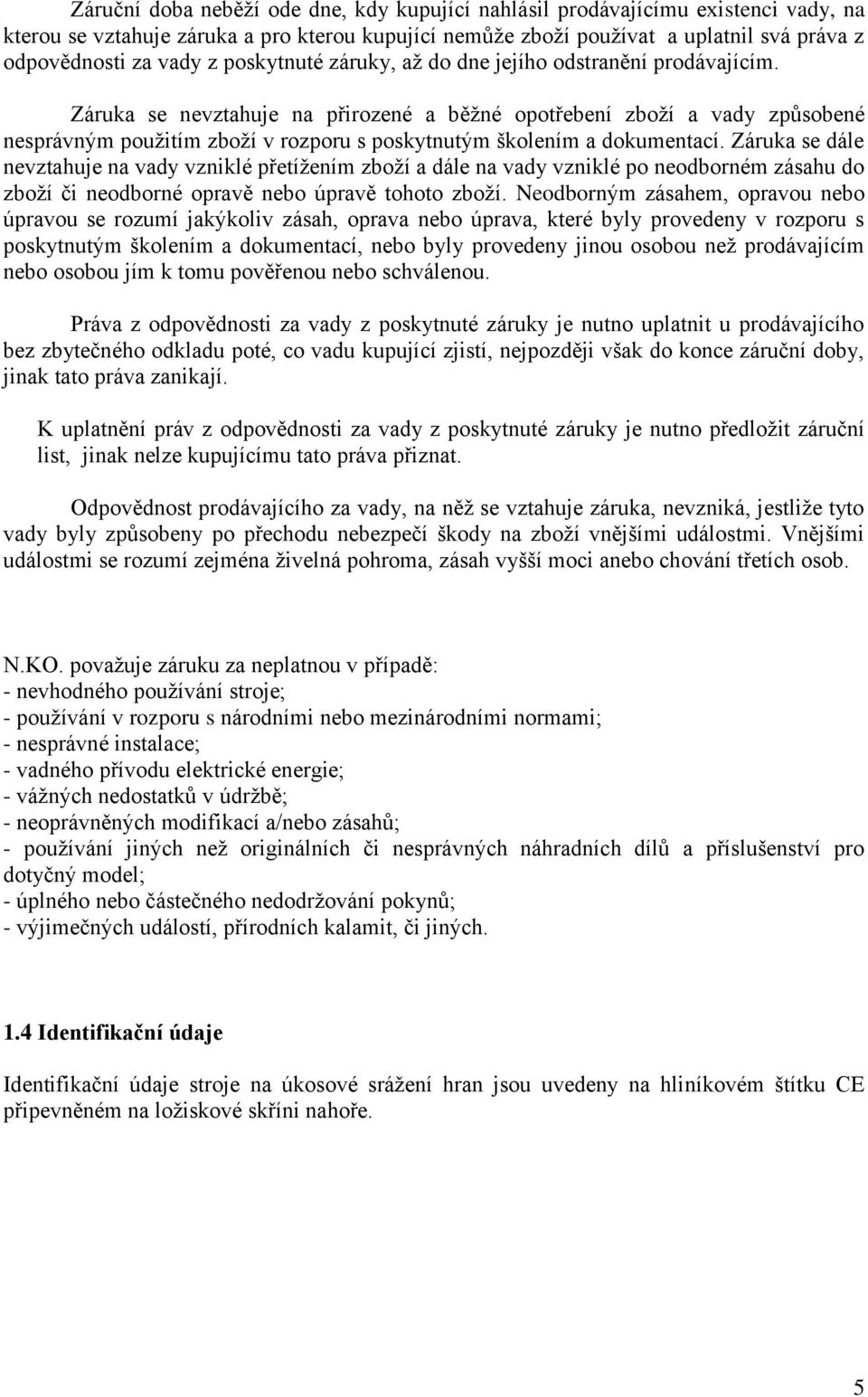 Záruka se nevztahuje na přirozené a běžné opotřebení zboží a vady způsobené nesprávným použitím zboží v rozporu s poskytnutým školením a dokumentací.