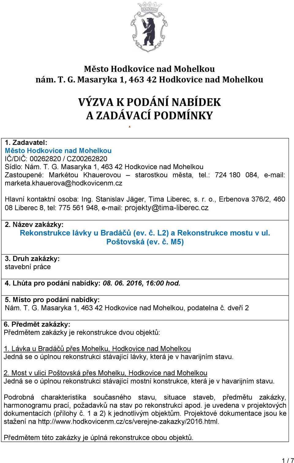 : 724 180 084, e-mail: marketa.khauerova@hodkovicenm.cz Hlavní kontaktní osoba: Ing. Stanislav Jäger, Tima Liberec, s. r. o., Erbenova 376/2, 460 08 Liberec 8, tel: 775 561 948, e-mail: projekty@tima-liberec.