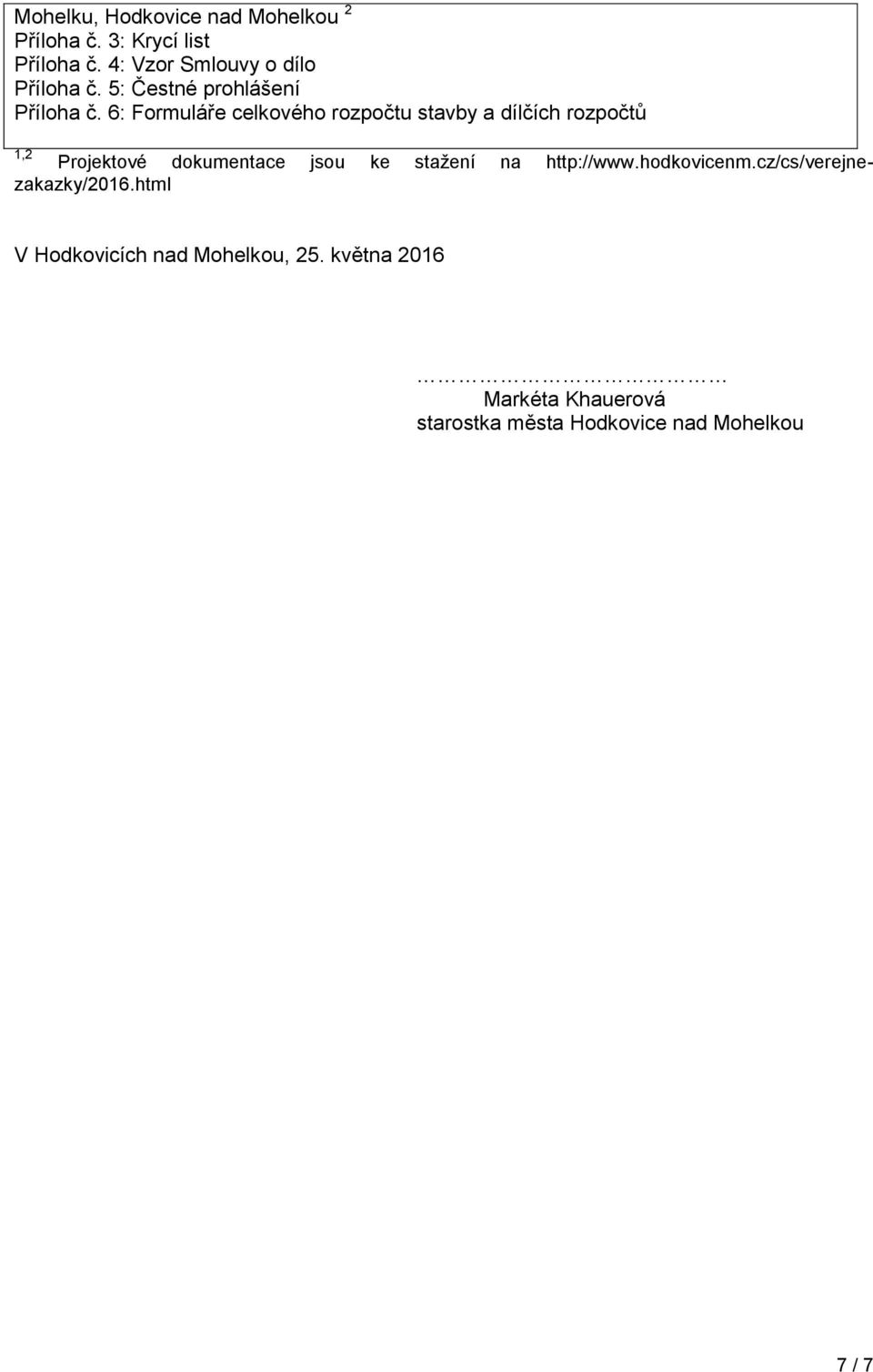 6: Formuláře celkového rozpočtu stavby a dílčích rozpočtů 1,2 Projektové dokumentace jsou ke