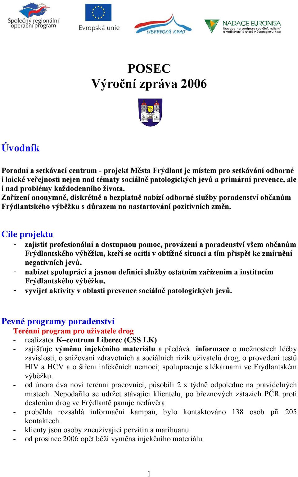 Cíle projektu - zajistit profesionální a dostupnou pomoc, provázení a poradenství všem občanům Frýdlantského výběžku, kteří se ocitli v obtížné situaci a tím přispět ke zmírnění negativních jevů, -