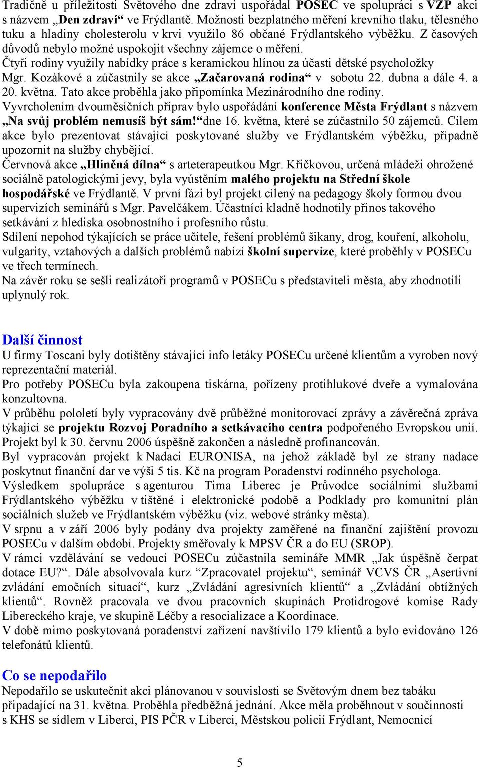 Čtyři rodiny využily nabídky práce s keramickou hlínou za účasti dětské psycholožky Mgr. Kozákové a zúčastnily se akce Začarovaná rodina v sobotu 22. dubna a dále 4. a 20. května.