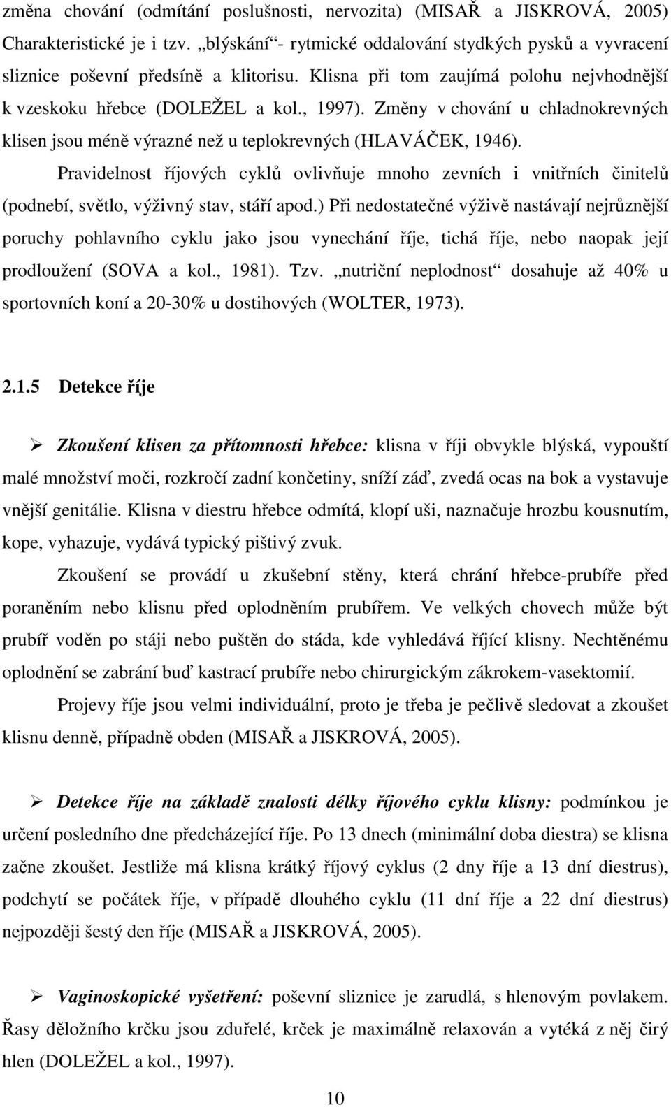 Pravidelnost říjových cyklů ovlivňuje mnoho zevních i vnitřních činitelů (podnebí, světlo, výživný stav, stáří apod.
