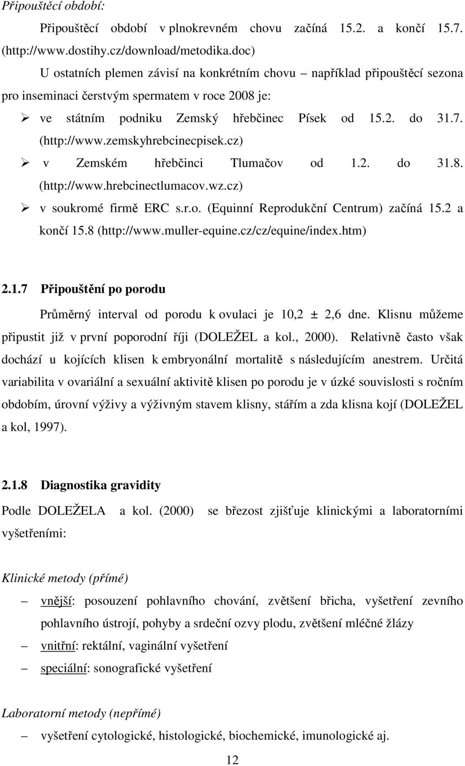 (http://www.zemskyhrebcinecpisek.cz) v Zemském hřebčinci Tlumačov od 1.2. do 31.8. (http://www.hrebcinectlumacov.wz.cz) v soukromé firmě ERC s.r.o. (Equinní Reprodukční Centrum) začíná 15.