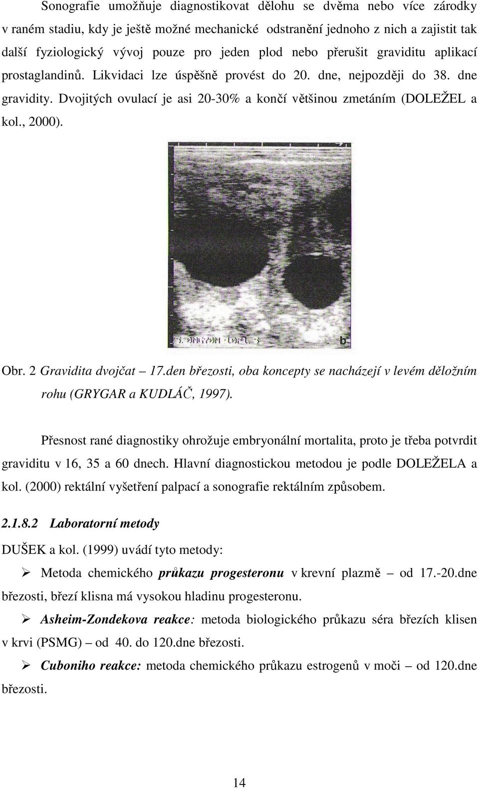 Dvojitých ovulací je asi 20-30% a končí většinou zmetáním (DOLEŽEL a kol., 2000). Obr. 2 Gravidita dvojčat 17.den březosti, oba koncepty se nacházejí v levém děložním rohu (GRYGAR a KUDLÁČ, 1997).