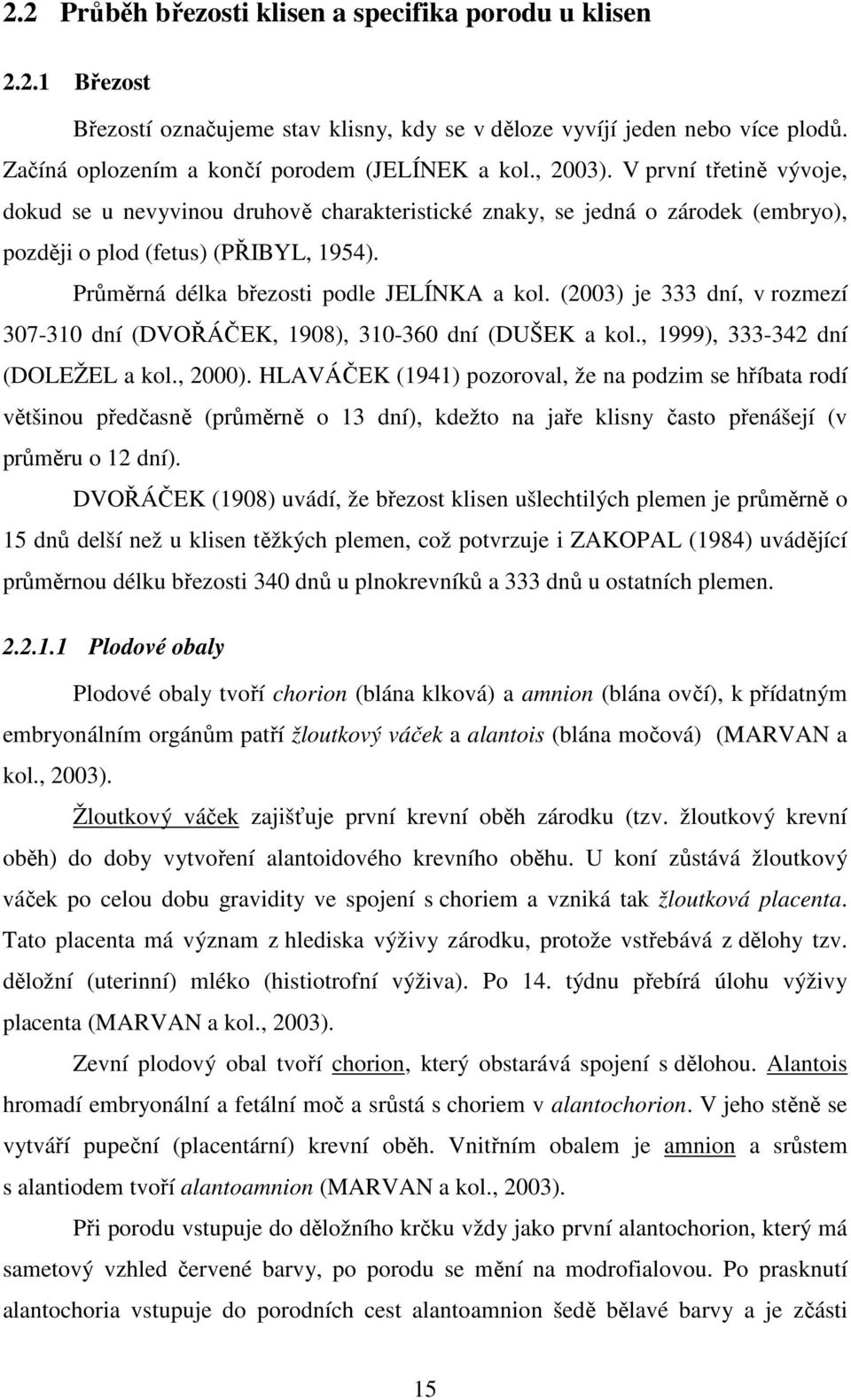 (2003) je 333 dní, v rozmezí 307-310 dní (DVOŘÁČEK, 1908), 310-360 dní (DUŠEK a kol., 1999), 333-342 dní (DOLEŽEL a kol., 2000).