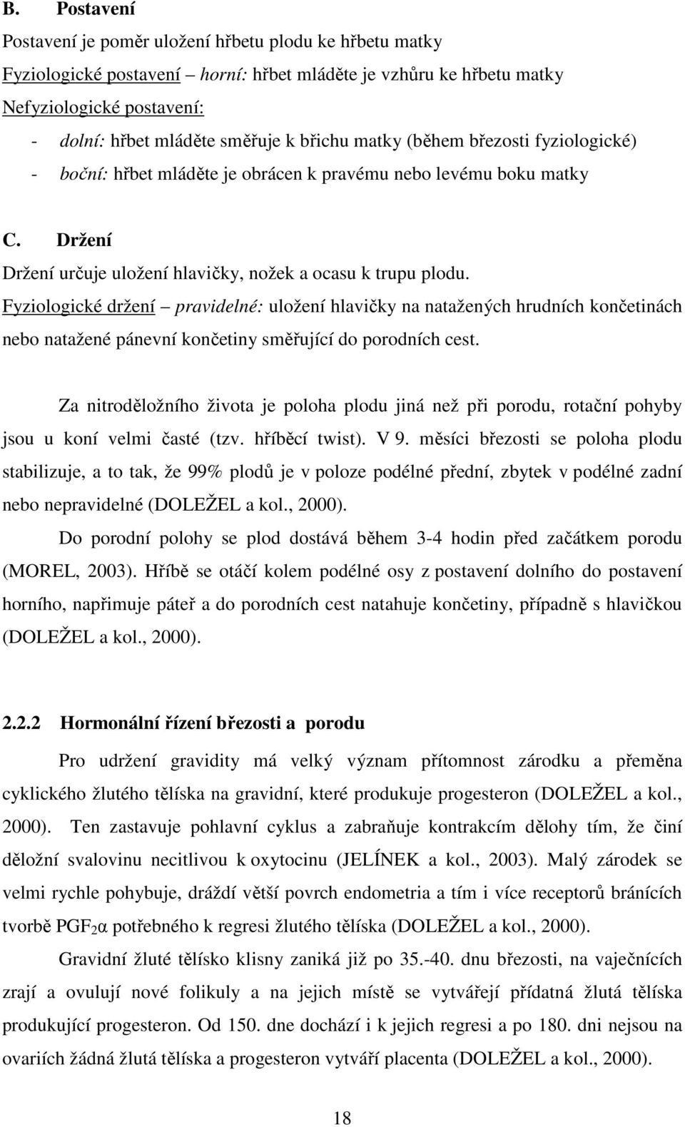 Fyziologické držení pravidelné: uložení hlavičky na natažených hrudních končetinách nebo natažené pánevní končetiny směřující do porodních cest.