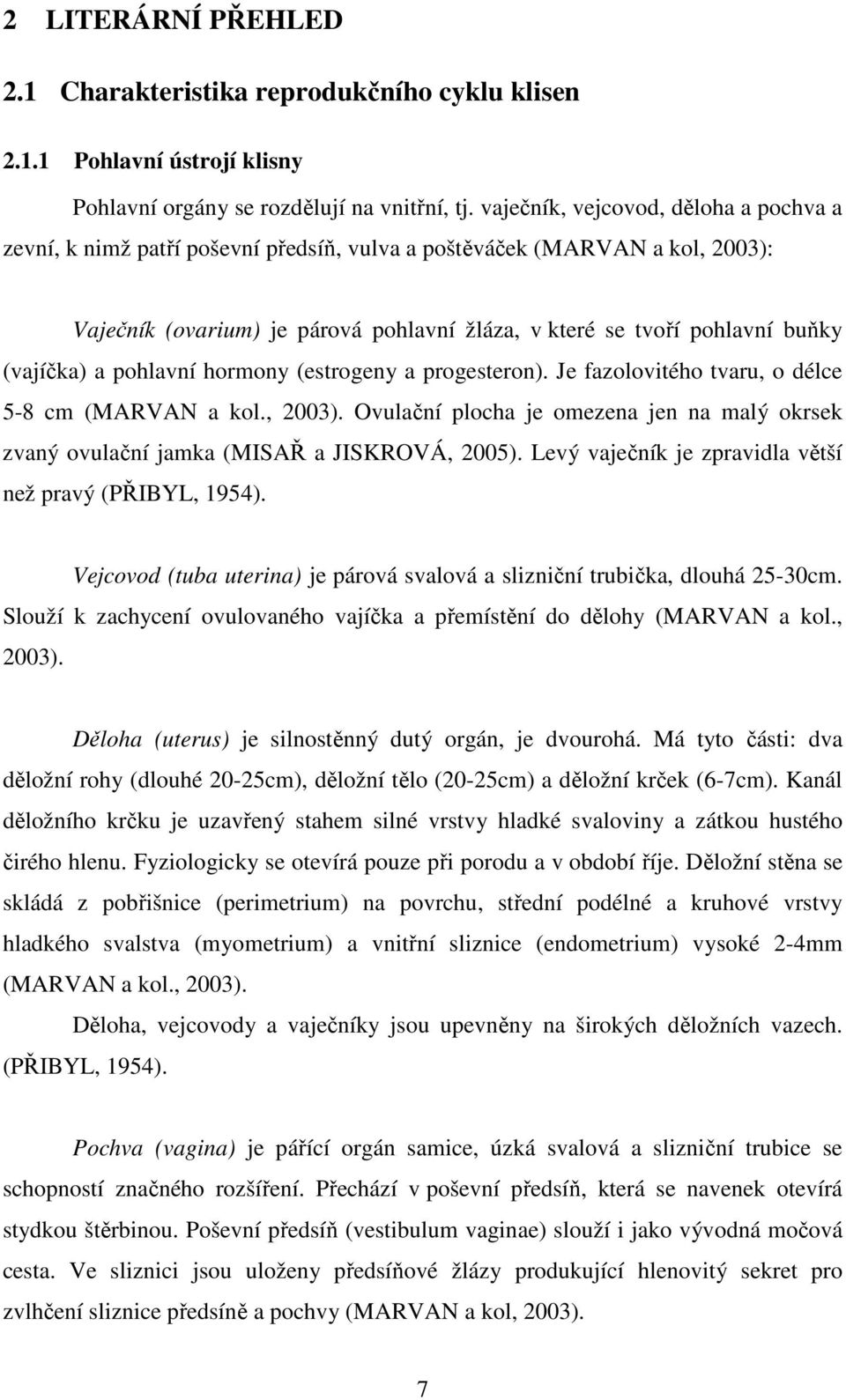 (vajíčka) a pohlavní hormony (estrogeny a progesteron). Je fazolovitého tvaru, o délce 5-8 cm (MARVAN a kol., 2003).
