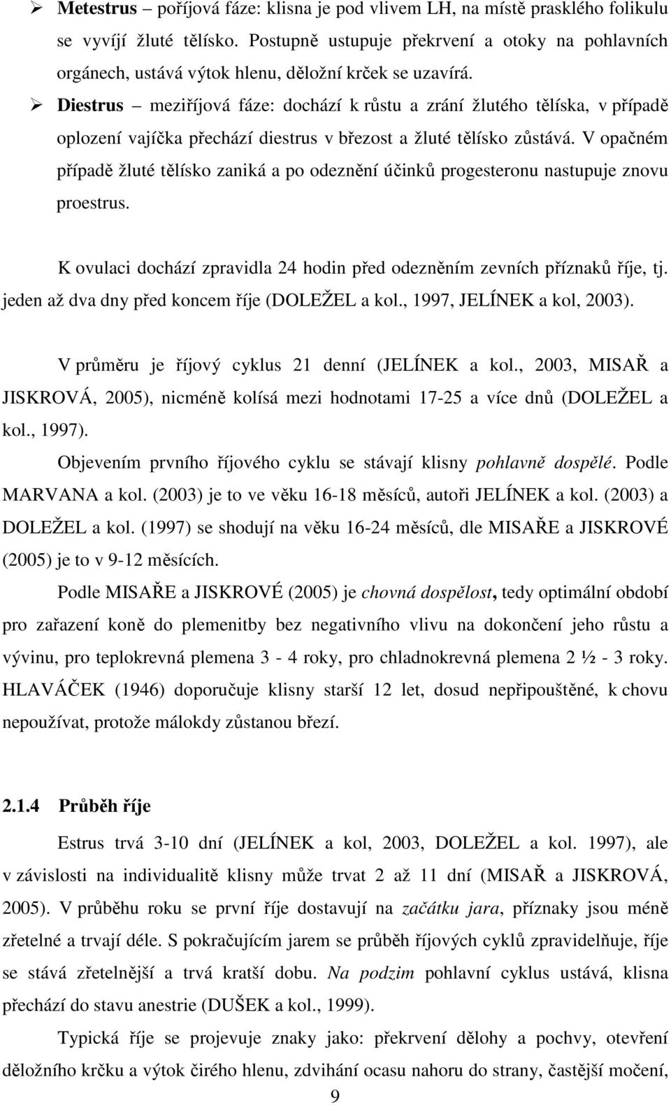 Diestrus meziříjová fáze: dochází k růstu a zrání žlutého tělíska, v případě oplození vajíčka přechází diestrus v březost a žluté tělísko zůstává.