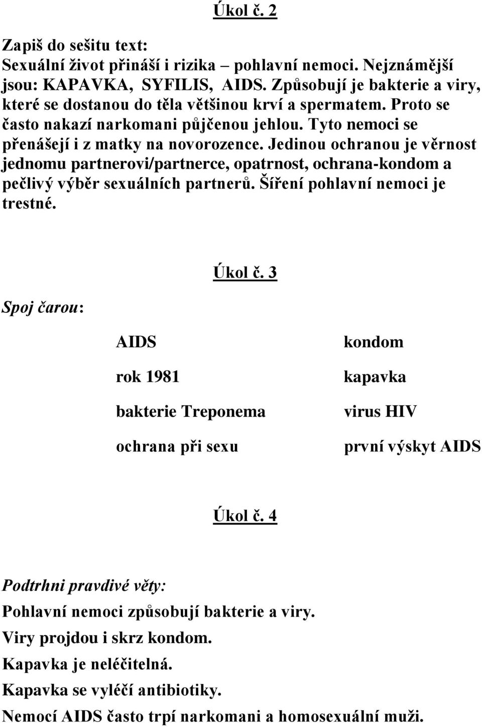 Jedinou ochranou je věrnost jednomu partnerovi/partnerce, opatrnost, ochrana-kondom a pečlivý výběr sexuálních partnerů. Šíření pohlavní nemoci je trestné. Spoj čarou: Úkol č.