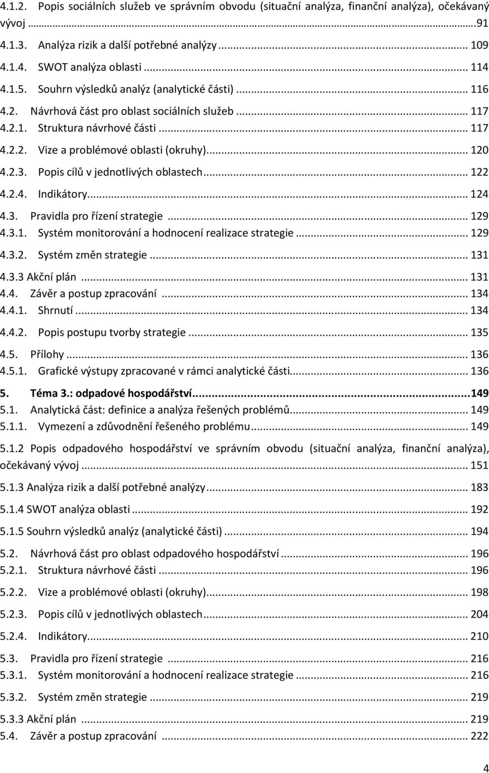 Popis cílů v jednotlivých oblastech... 122 4.2.4. Indikátory... 124 4.3. Pravidla pro řízení strategie... 129 4.3.1. Systém monitorování a hodnocení realizace strategie... 129 4.3.2. Systém změn strategie.