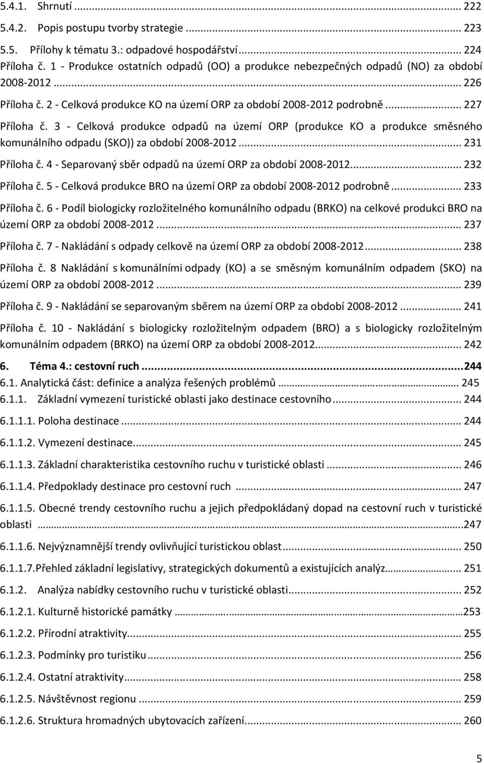 3 - Celková produkce odpadů na území ORP (produkce KO a produkce směsného komunálního odpadu (SKO)) za období 2008-2012... 231 Příloha č. 4 - Separovaný sběr odpadů na území ORP za období 2008-2012.