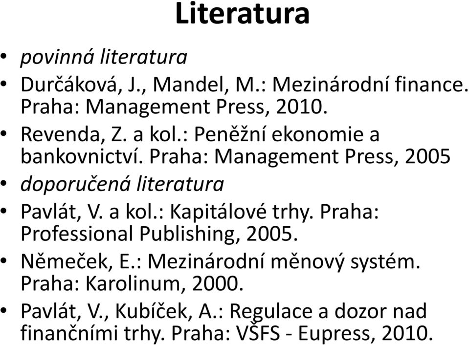 Praha: Management Press, 2005 doporučená literatura Pavlát, V. a kol.: Kapitálové trhy.