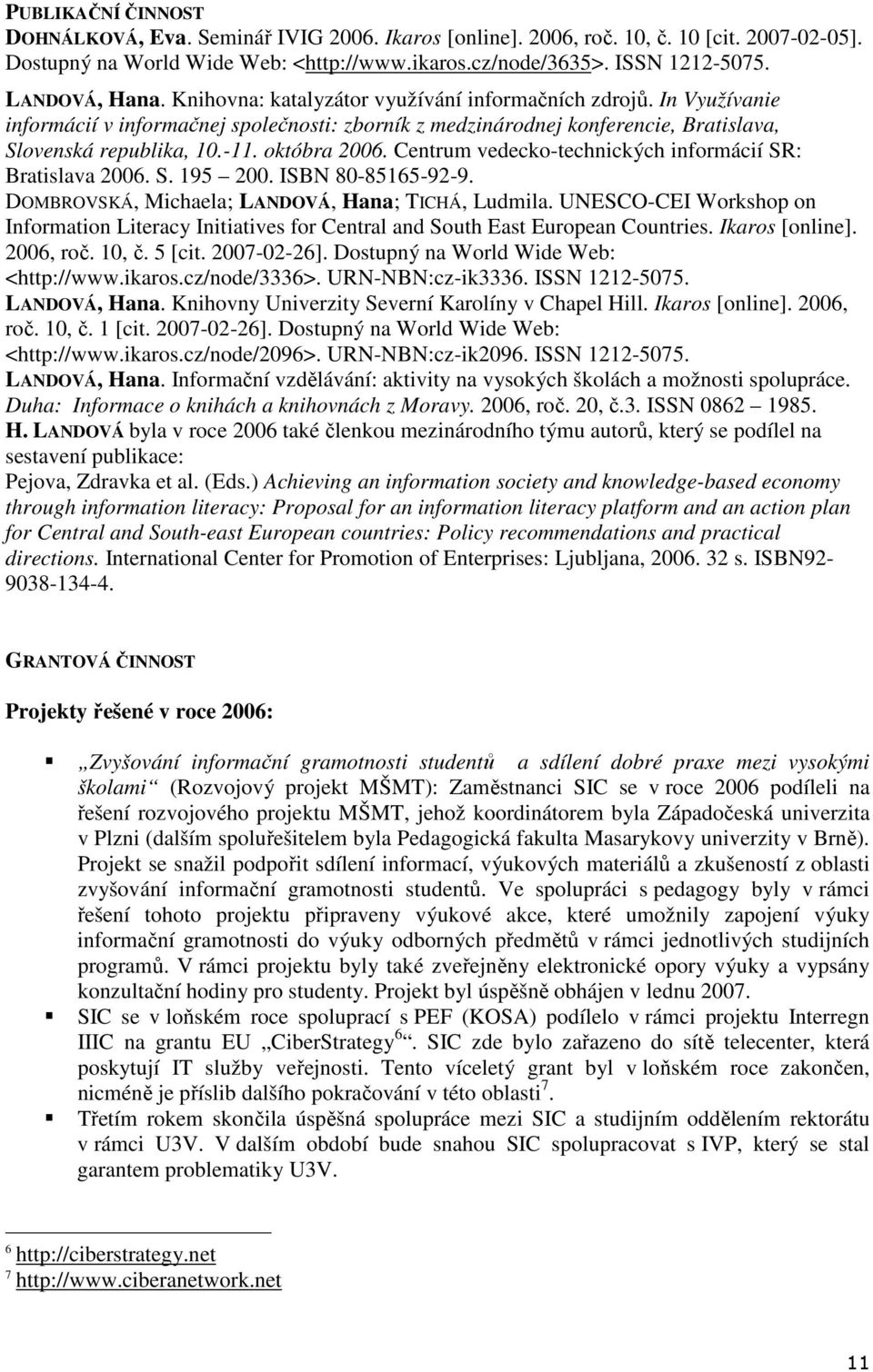 októbra 2006. Centrum vedecko-technických informácií SR: Bratislava 2006. S. 195 200. ISBN 80-85165-92-9. DOMBROVSKÁ, Michaela; LANDOVÁ, Hana; TICHÁ, Ludmila.