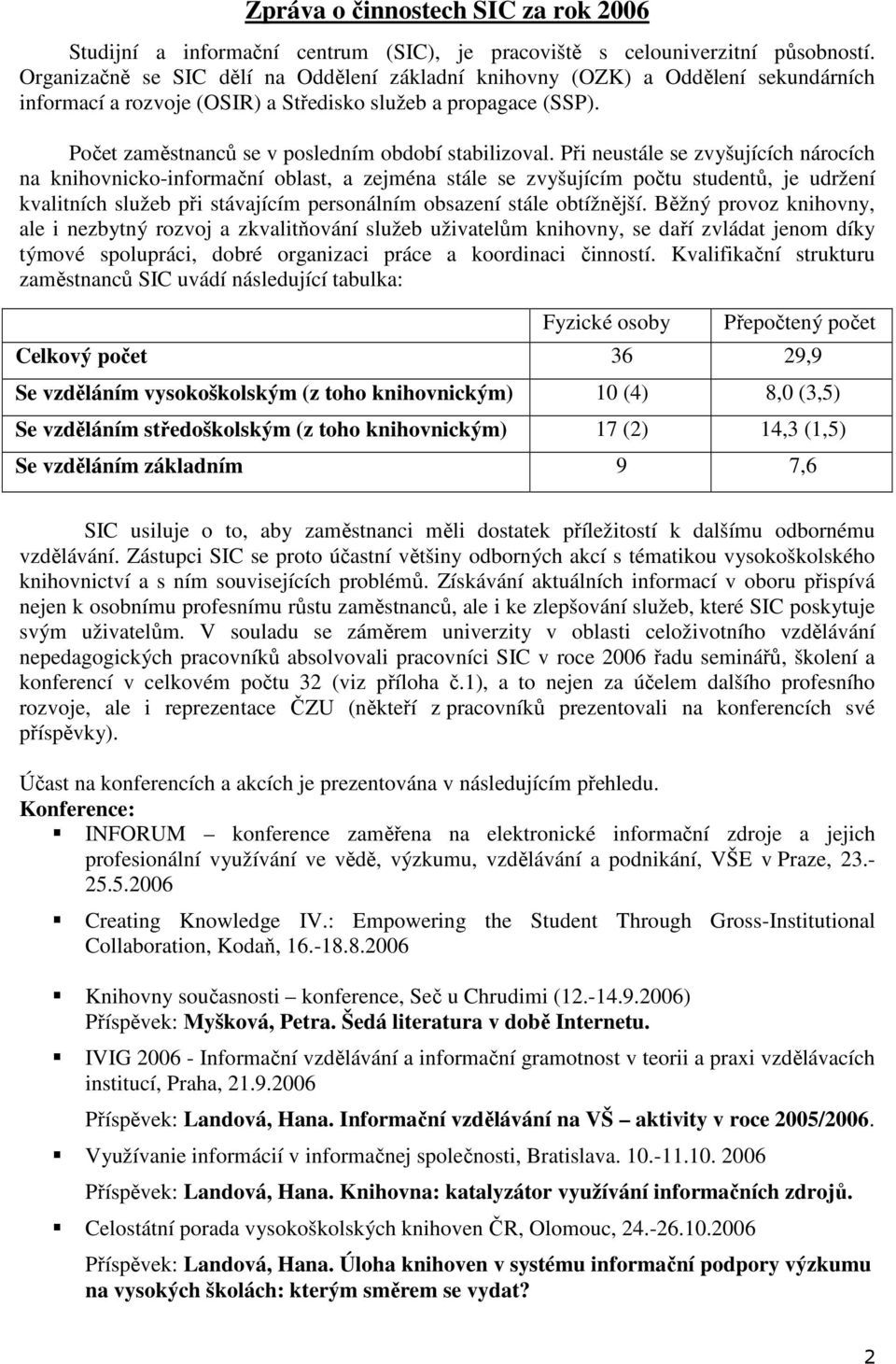 Počet zaměstnanců se v posledním období stabilizoval.