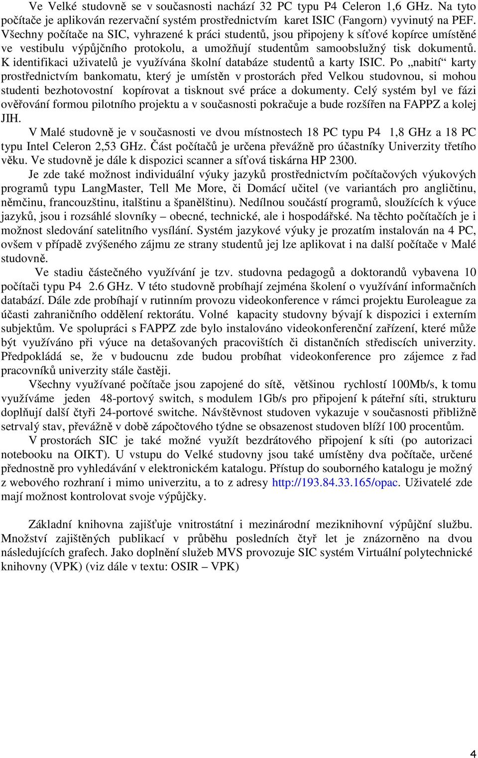 K identifikaci uživatelů je využívána školní databáze studentů a karty ISIC.