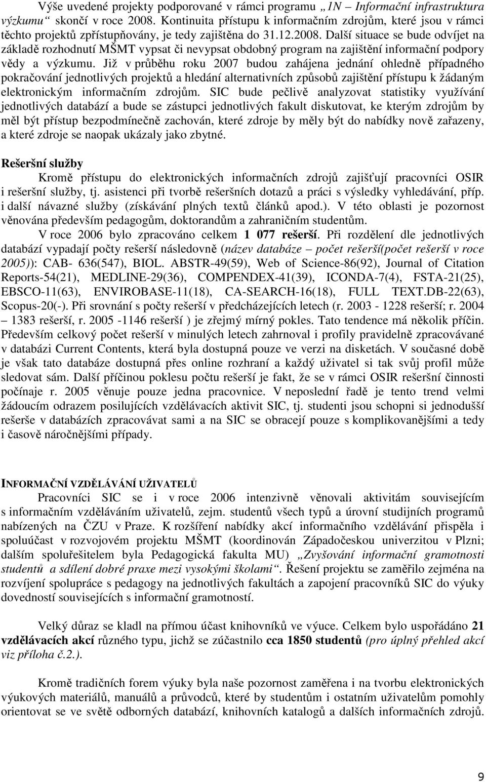 Další situace se bude odvíjet na základě rozhodnutí MŠMT vypsat či nevypsat obdobný program na zajištění informační podpory vědy a výzkumu.