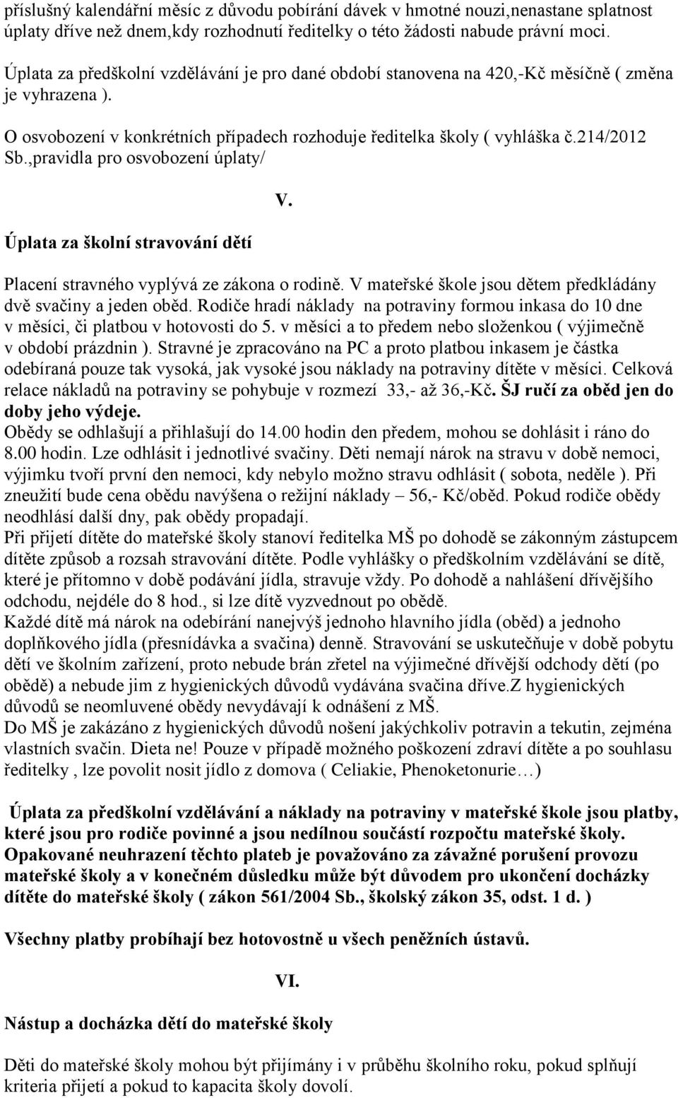 ,pravidla pro osvobození úplaty/ Úplata za školní stravování dětí V. Placení stravného vyplývá ze zákona o rodině. V mateřské škole jsou dětem předkládány dvě svačiny a jeden oběd.